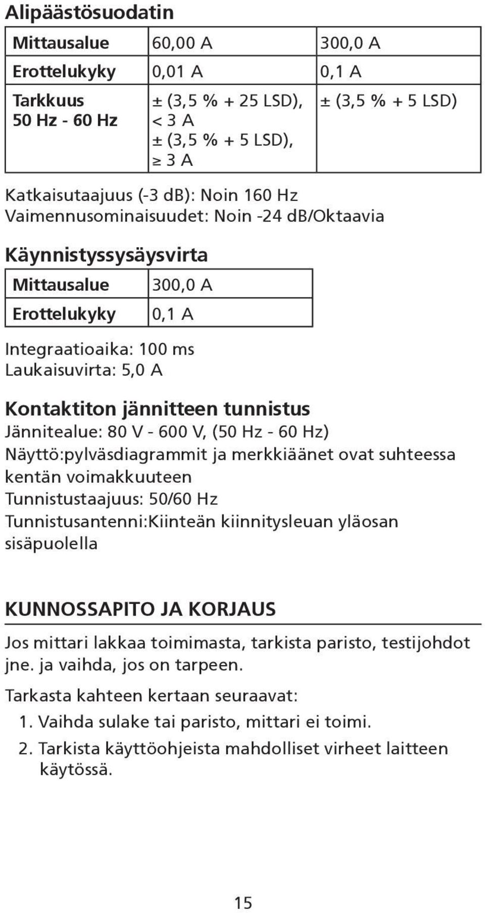 V - 600 V, (50 Hz - 60 Hz) Näyttö:pylväsdiagrammit ja merkkiäänet ovat suhteessa kentän voimakkuuteen Tunnistustaajuus: 50/60 Hz Tunnistusantenni:Kiinteän kiinnitysleuan yläosan sisäpuolella