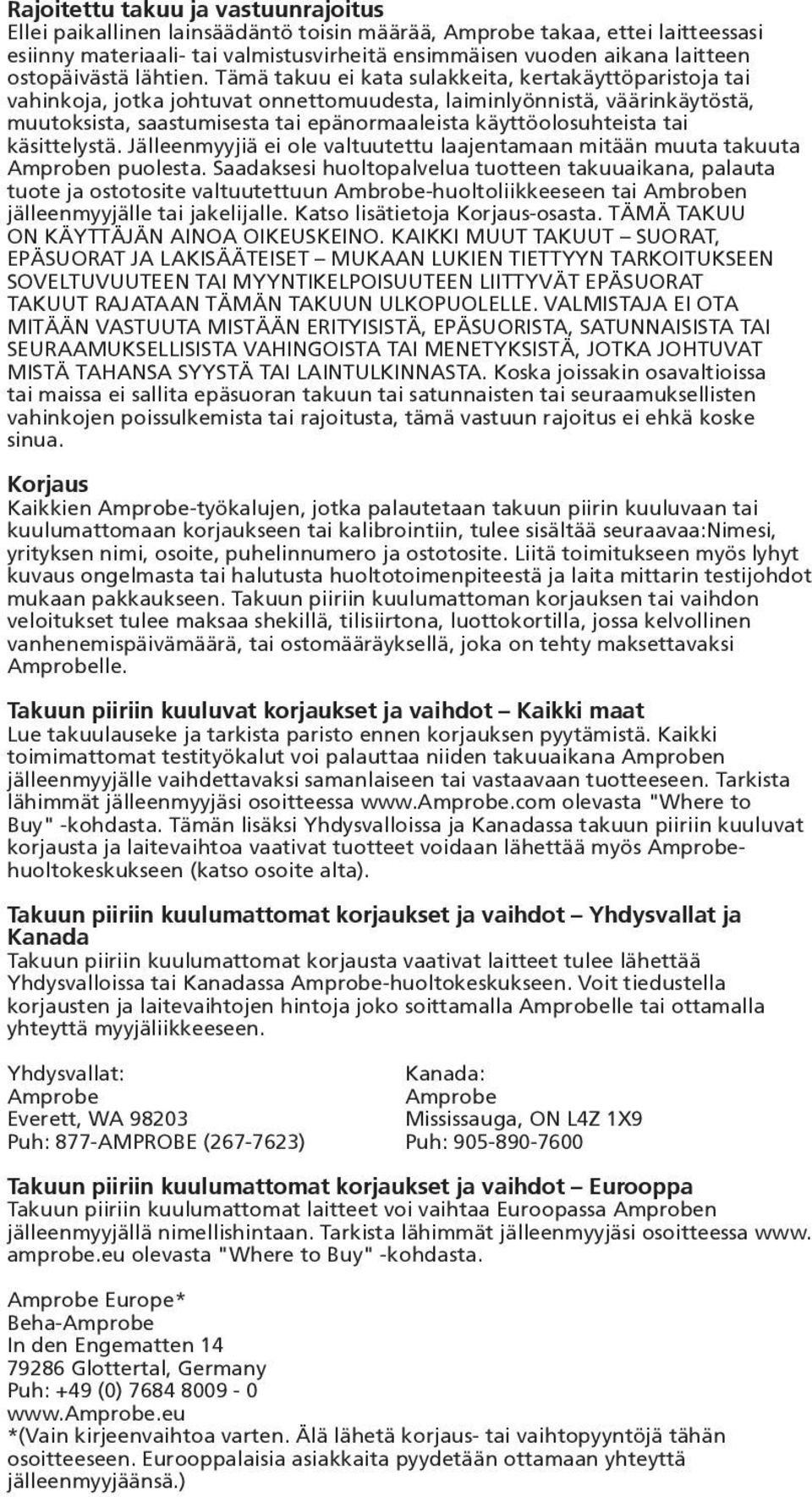 Tämä takuu ei kata sulakkeita, kertakäyttöparistoja tai vahinkoja, jotka johtuvat onnettomuudesta, laiminlyönnistä, väärinkäytöstä, muutoksista, saastumisesta tai epänormaaleista käyttöolosuhteista