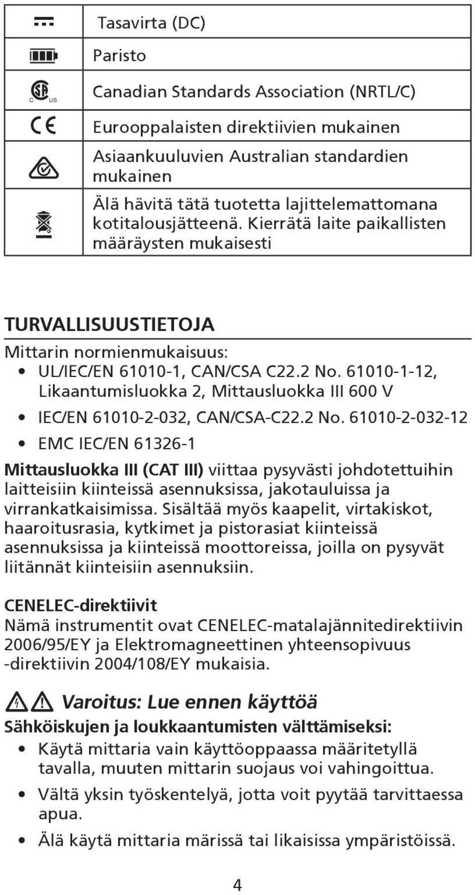 61010-1-12, Likaantumisluokka 2, Mittausluokka III 600 V IEC/EN 61010-2-032, CAN/CSA-C22.2 No.