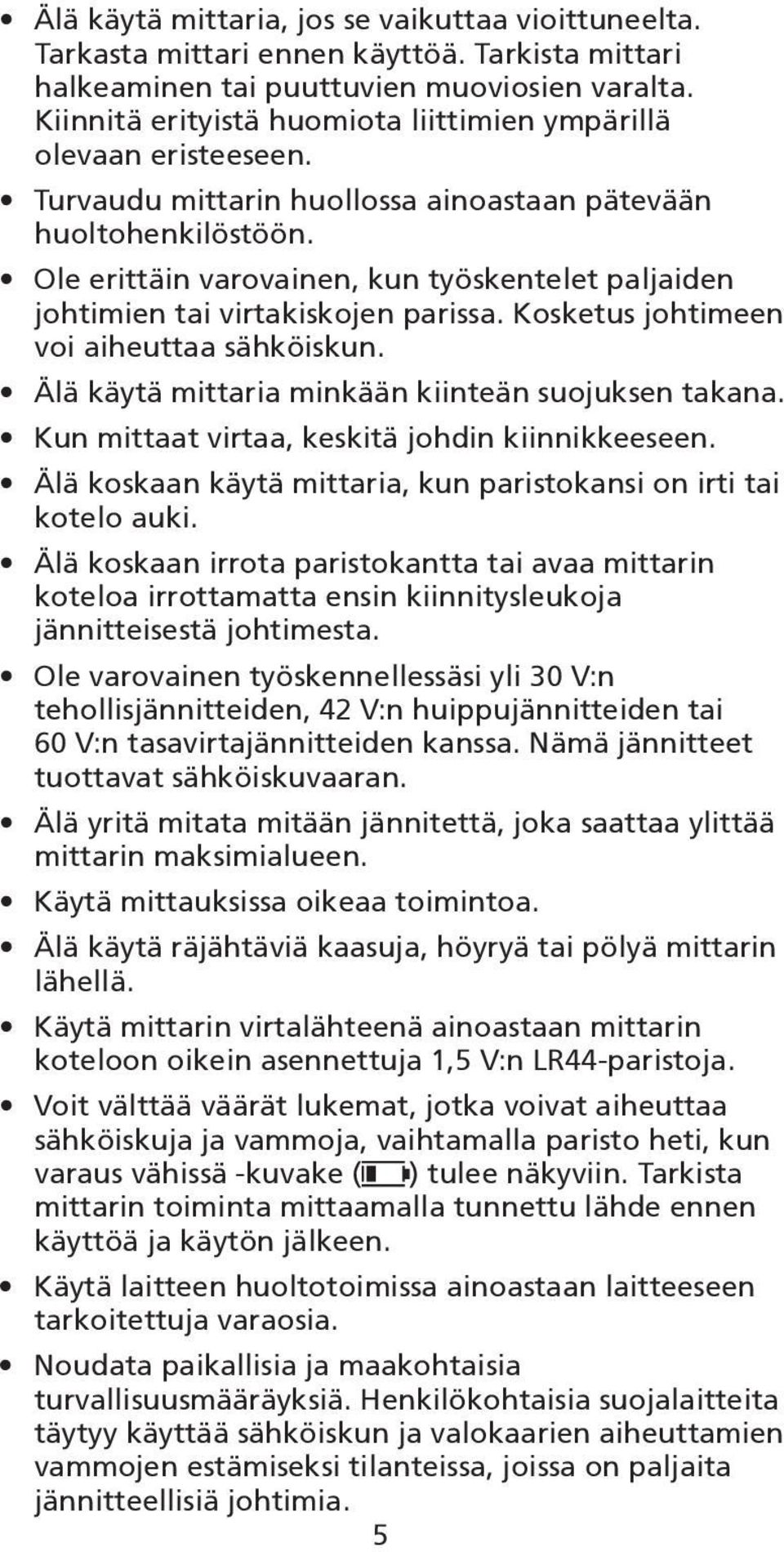 Ole erittäin varovainen, kun työskentelet paljaiden johtimien tai virtakiskojen parissa. Kosketus johtimeen voi aiheuttaa sähköiskun. Älä käytä mittaria minkään kiinteän suojuksen takana.