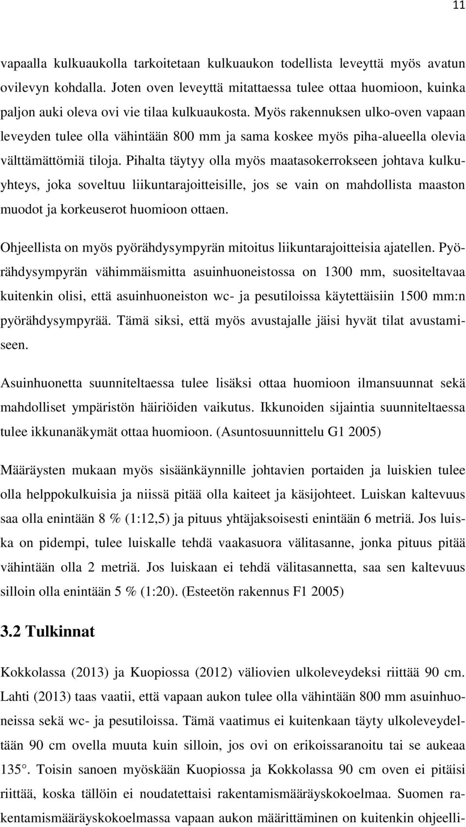 Myös rakennuksen ulko-oven vapaan leveyden tulee olla vähintään 800 mm ja sama koskee myös piha-alueella olevia välttämättömiä tiloja.