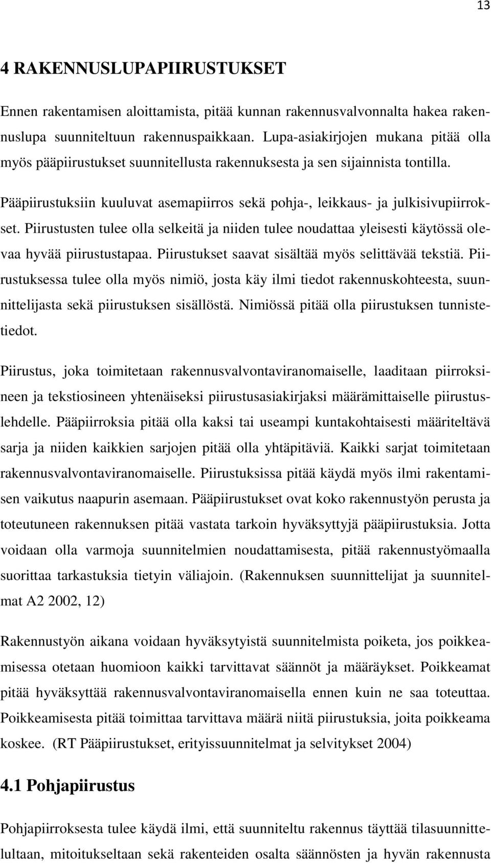 Piirustusten tulee olla selkeitä ja niiden tulee noudattaa yleisesti käytössä olevaa hyvää piirustustapaa. Piirustukset saavat sisältää myös selittävää tekstiä.