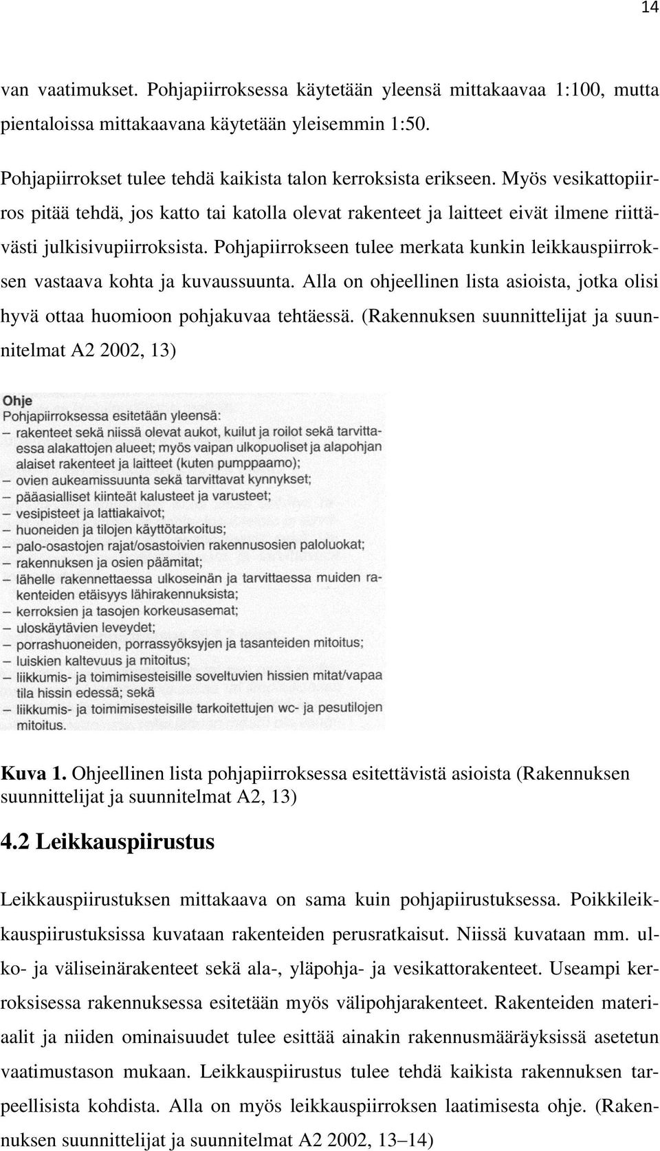 Pohjapiirrokseen tulee merkata kunkin leikkauspiirroksen vastaava kohta ja kuvaussuunta. Alla on ohjeellinen lista asioista, jotka olisi hyvä ottaa huomioon pohjakuvaa tehtäessä.