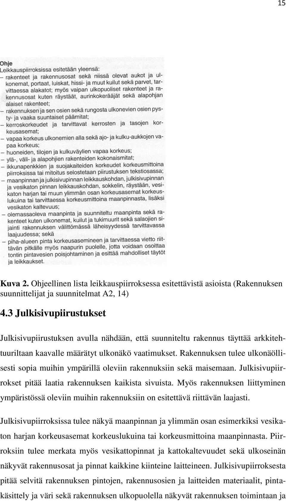 Rakennuksen tulee ulkonäöllisesti sopia muihin ympärillä oleviin rakennuksiin sekä maisemaan. Julkisivupiirrokset pitää laatia rakennuksen kaikista sivuista.