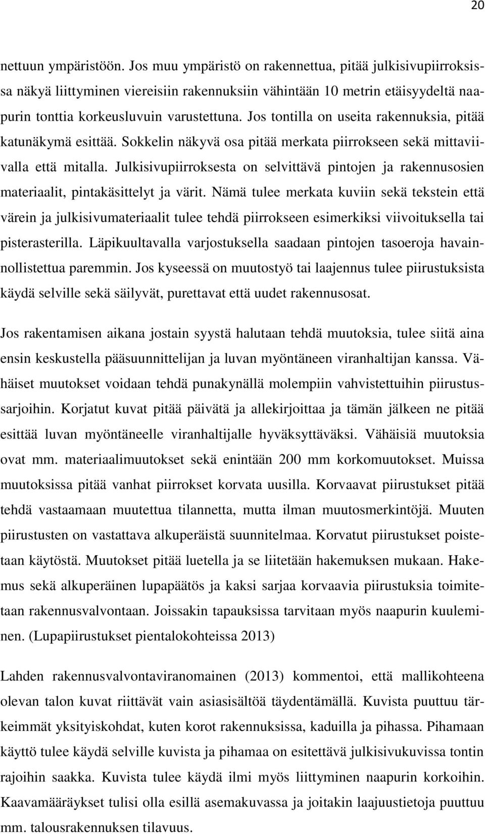 Jos tontilla on useita rakennuksia, pitää katunäkymä esittää. Sokkelin näkyvä osa pitää merkata piirrokseen sekä mittaviivalla että mitalla.