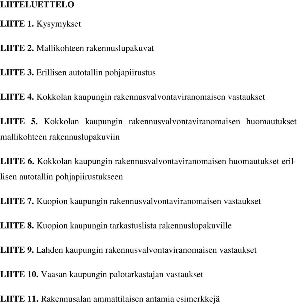 Kokkolan kaupungin rakennusvalvontaviranomaisen huomautukset erillisen autotallin pohjapiirustukseen LIITE 7. Kuopion kaupungin rakennusvalvontaviranomaisen vastaukset LIITE 8.