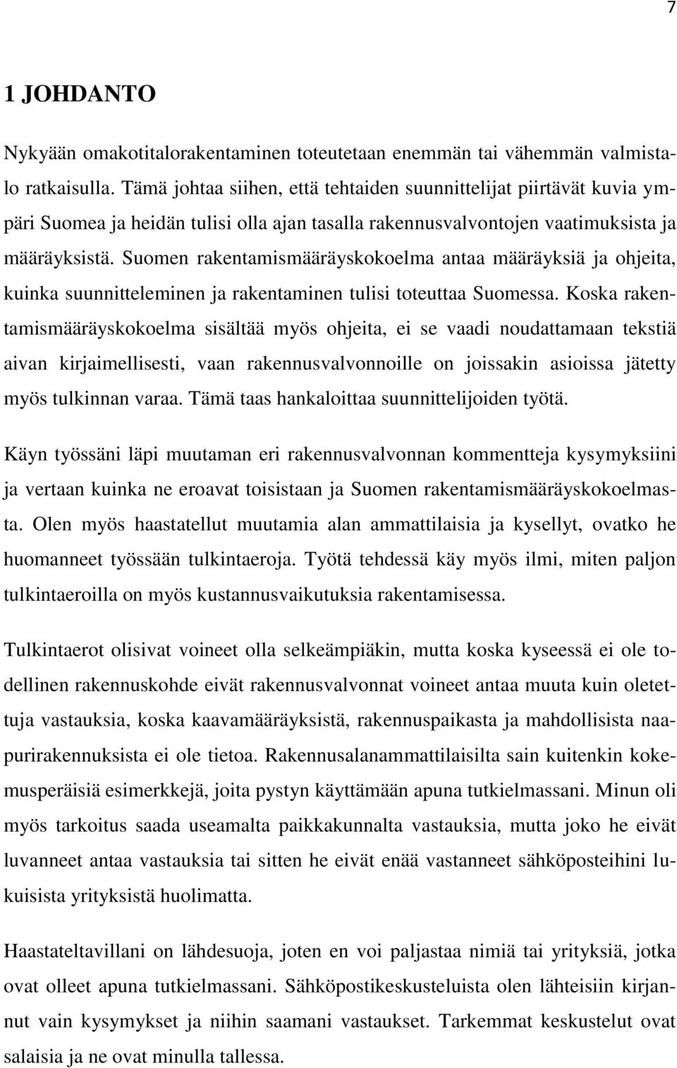 Suomen rakentamismääräyskokoelma antaa määräyksiä ja ohjeita, kuinka suunnitteleminen ja rakentaminen tulisi toteuttaa Suomessa.