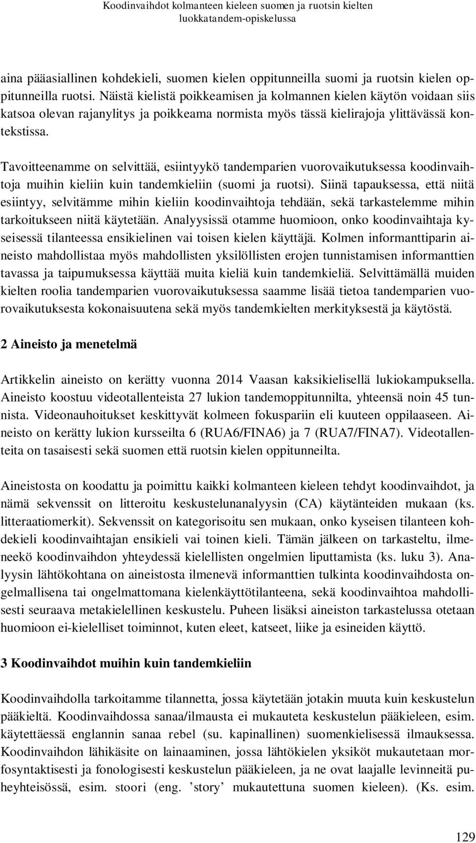 Tavoitteenamme on selvittää, esiintyykö tandemparien vuorovaikutuksessa koodinvaihtoja muihin kieliin kuin tandemkieliin (suomi ja ruotsi).