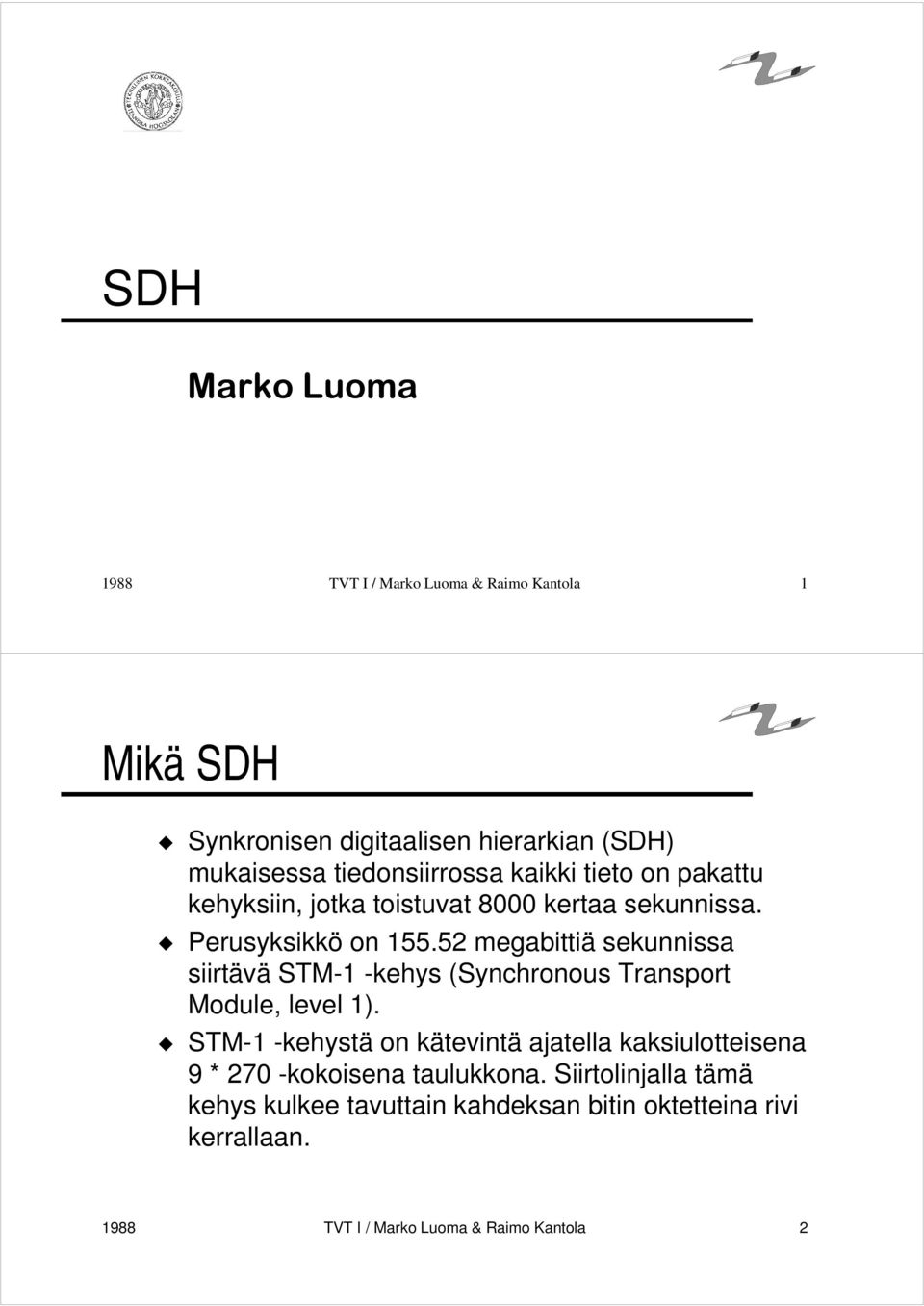 52 megabittiä sekunnissa siirtävä STM-1 -kehys (Synchronous Transport Module, level 1).
