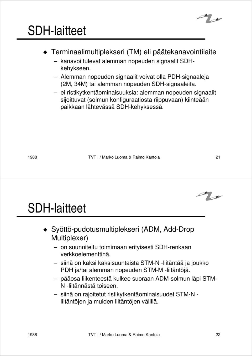ei ristikytkentäominaisuuksia: alemman nopeuden signaalit sijoittuvat (solmun konfiguraatiosta riippuvaan) kiinteään paikkaan lähtevässä SDH-kehyksessä.
