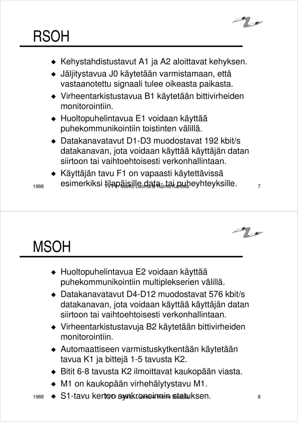 Datakanavatavut D1-D3 muodostavat 192 kbit/s datakanavan, jota voidaan käyttää käyttäjän datan siirtoon tai vaihtoehtoisesti verkonhallintaan.