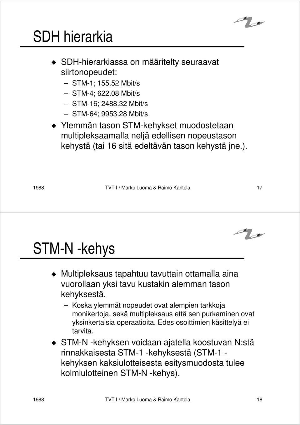 1988 TVT I / Marko Luoma & Raimo Kantola 17 STM-N -kehys Multipleksaus tapahtuu tavuttain ottamalla aina vuorollaan yksi tavu kustakin alemman tason kehyksestä.