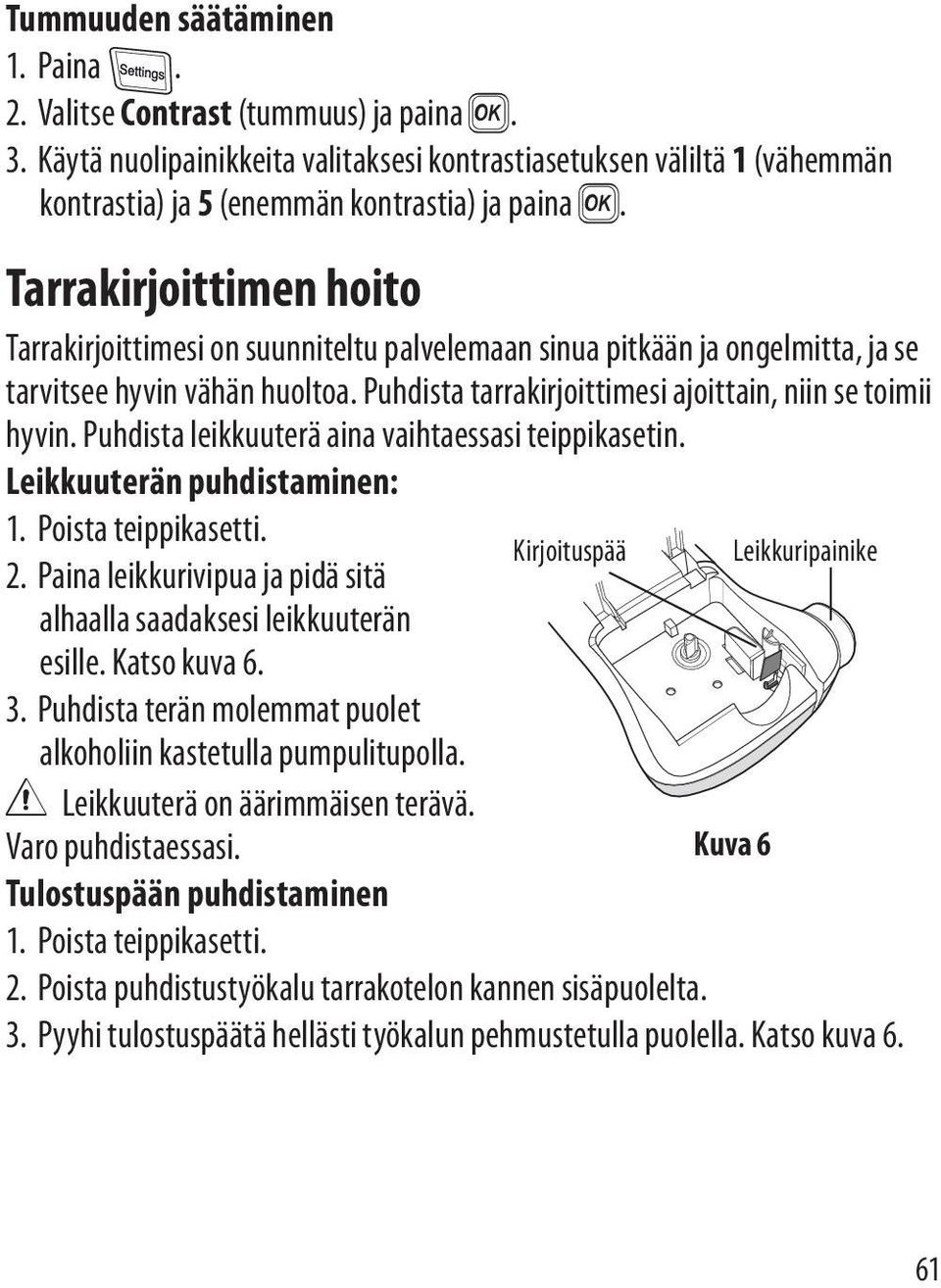 Puhdista leikkuuterä aina vaihtaessasi teippikasetin. Leikkuuterän puhdistaminen: 1. Poista teippikasetti. 2. Paina leikkurivipua ja pidä sitä alhaalla saadaksesi leikkuuterän esille. Katso kuva 6. 3.