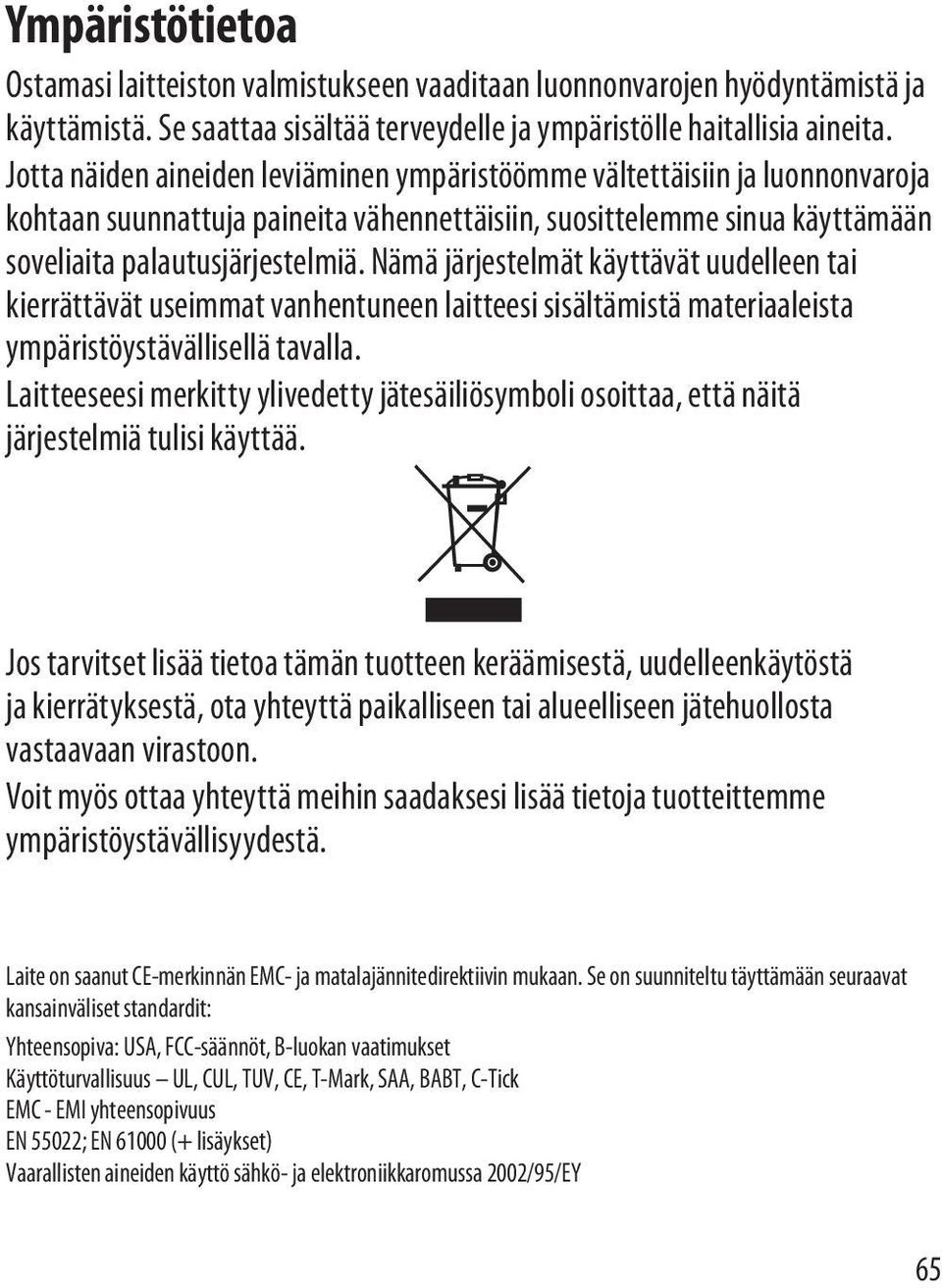 Nämä järjestelmät käyttävät uudelleen tai kierrättävät useimmat vanhentuneen laitteesi sisältämistä materiaaleista ympäristöystävällisellä tavalla.