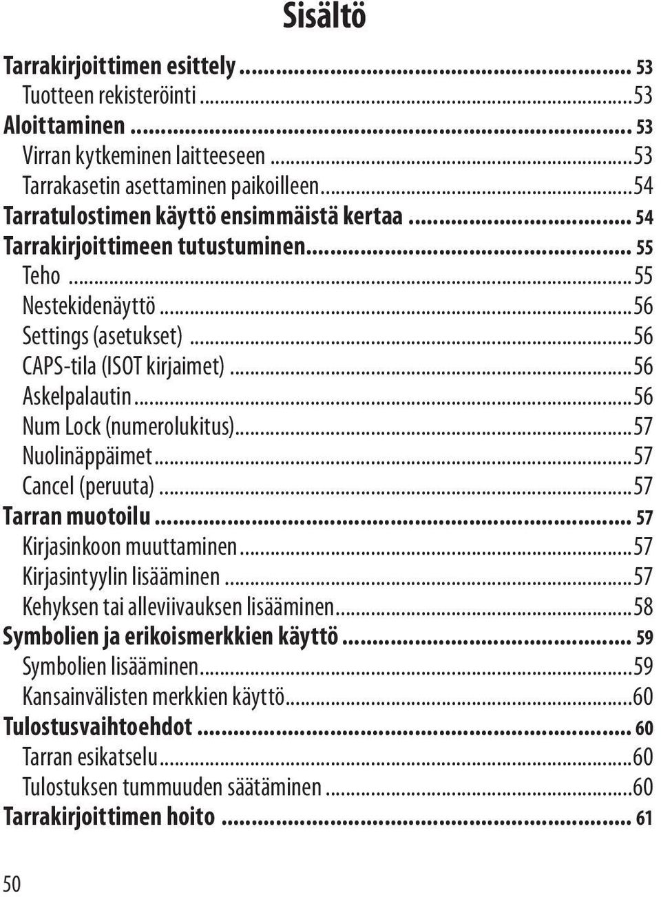 ..56 Num Lock (numerolukitus)...57 Nuolinäppäimet...57 Cancel (peruuta)...57 Tarran muotoilu... 57 Kirjasinkoon muuttaminen...57 Kirjasintyylin lisääminen.