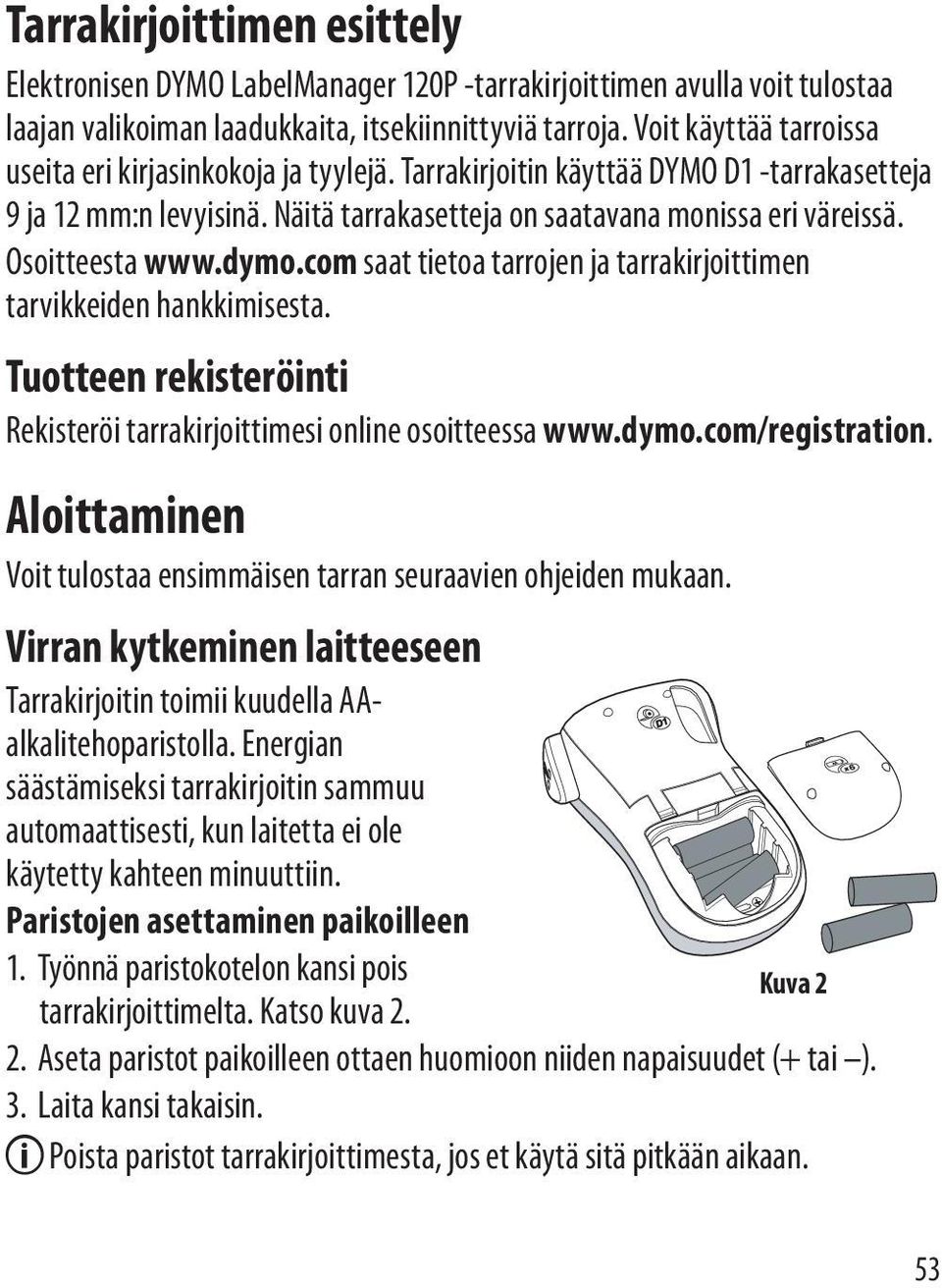 Osoitteesta www.dymo.com saat tietoa tarrojen ja tarrakirjoittimen tarvikkeiden hankkimisesta. Tuotteen rekisteröinti Rekisteröi tarrakirjoittimesi online osoitteessa www.dymo.com/registration.