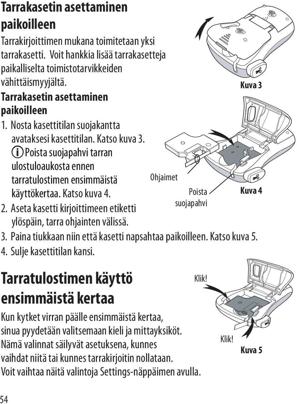 Katso kuva 4. 2. Aseta kasetti kirjoittimeen etiketti ylöspäin, tarra ohjainten välissä. 3. Paina tiukkaan niin että kasetti napsahtaa paikoilleen. Katso kuva 5. 4. Sulje kasettitilan kansi.