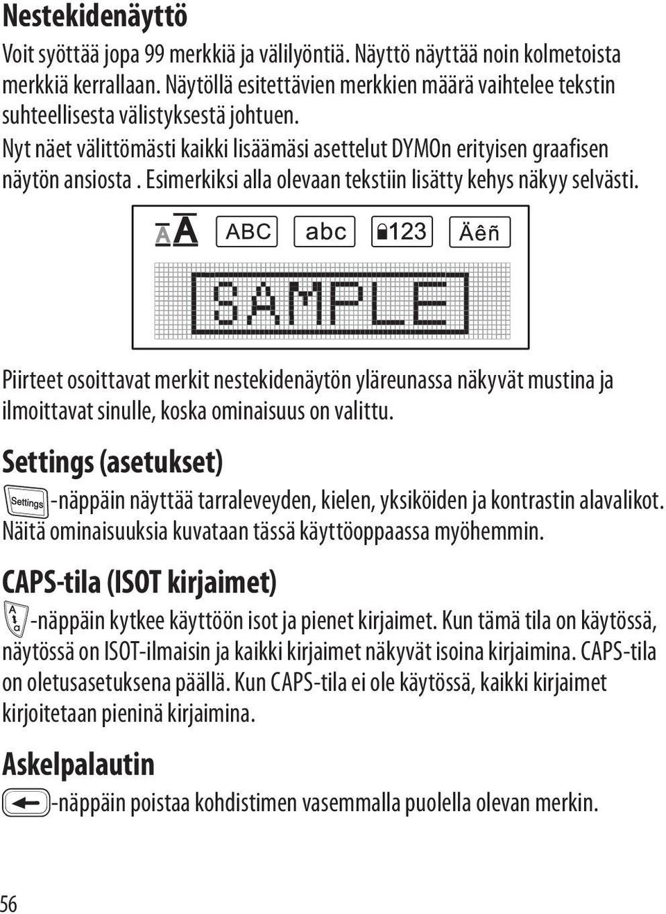 Esimerkiksi alla olevaan tekstiin lisätty kehys näkyy selvästi. Piirteet osoittavat merkit nestekidenäytön yläreunassa näkyvät mustina ja ilmoittavat sinulle, koska ominaisuus on valittu.