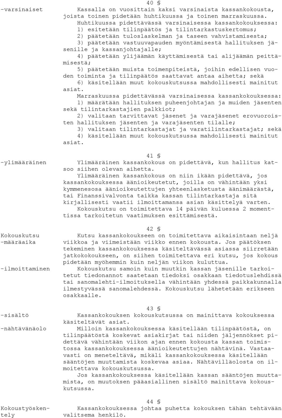 Huhtikuussa pidettävässä varsinaisessa kassankokouksessa: 1) esitetään tilinpäätös ja tilintarkastuskertomus; 2) päätetään tuloslaskelman ja taseen vahvistamisesta; 3) päätetään vastuuvapauden