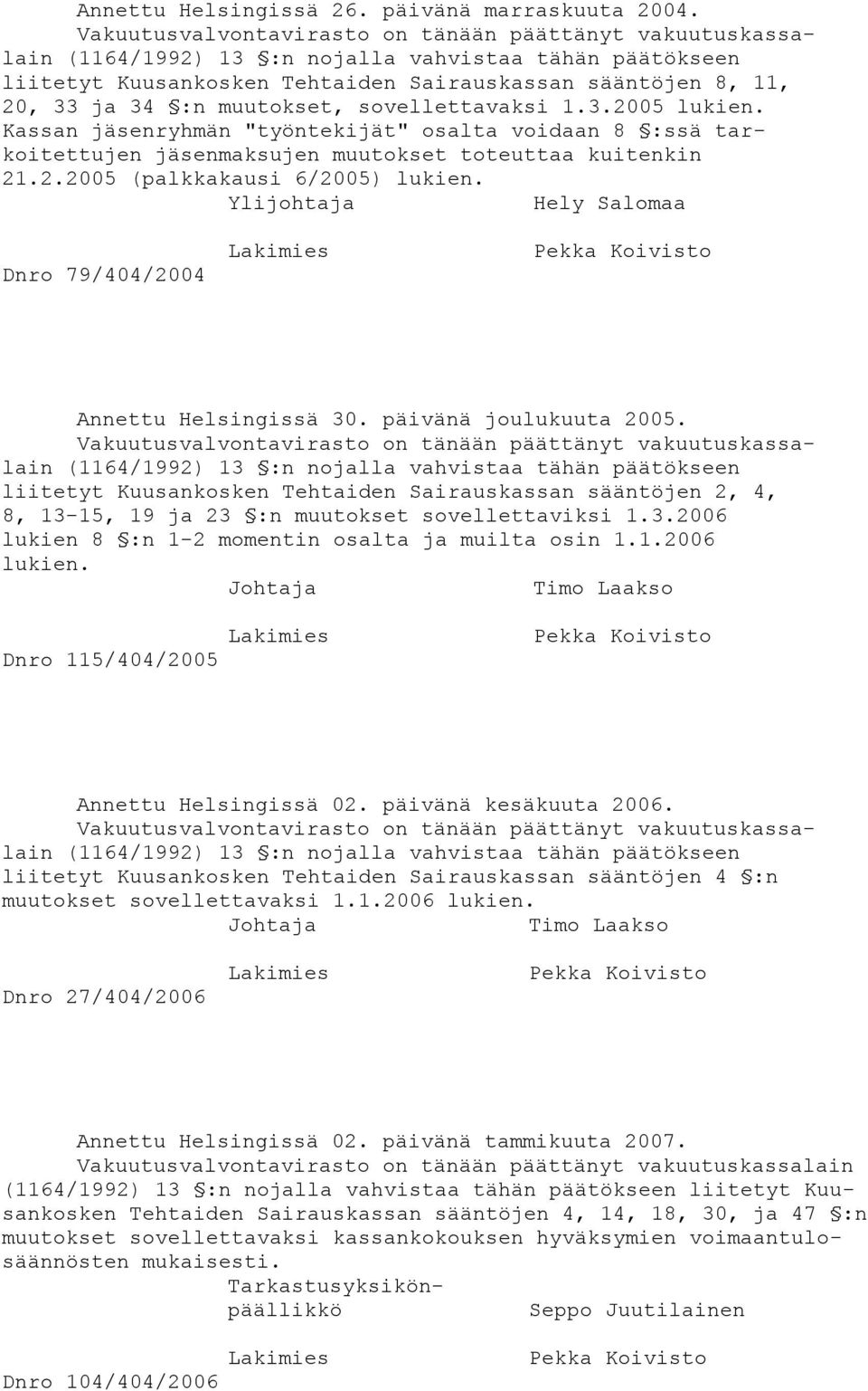 muutokset, sovellettavaksi 1.3.2005 lukien. Kassan jäsenryhmän "työntekijät" osalta voidaan 8 :ssä tarkoitettujen jäsenmaksujen muutokset toteuttaa kuitenkin 21.2.2005 (palkkakausi 6/2005) lukien.