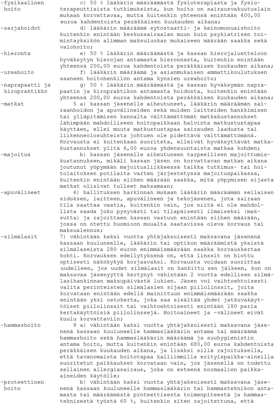 d) lääkärin määräämä sytostaatti- ja keinomunuaishoito kuitenkin enintään keskussairaalan muun kuin psykiatrisen toimintayksikön alimman maksuluokan mukaiseen määrään saakka sekä valohoito; e) 50 %