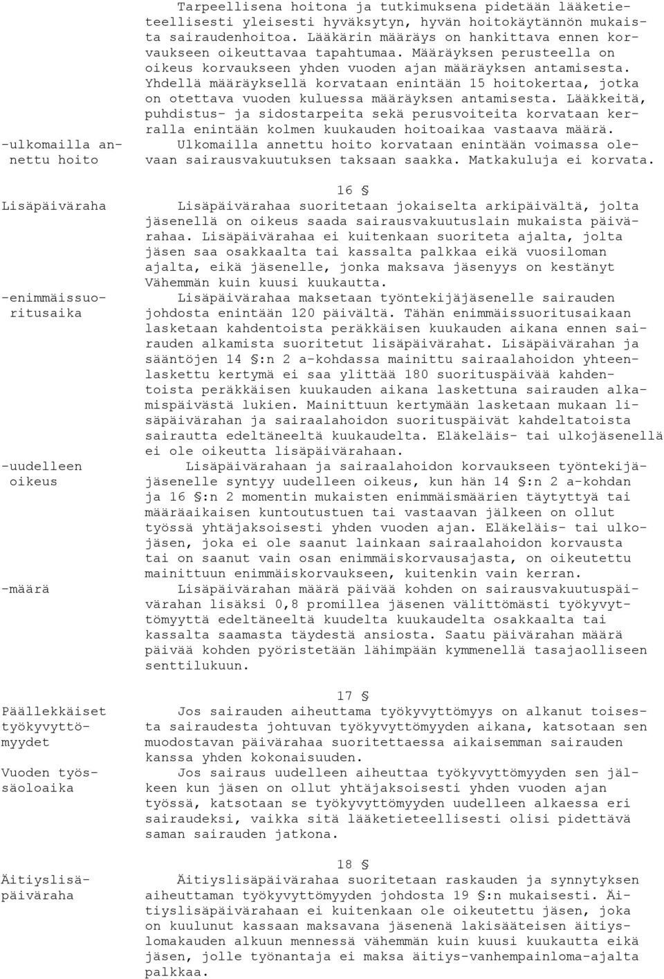 Määräyksen perusteella on oikeus korvaukseen yhden vuoden ajan määräyksen antamisesta. Yhdellä määräyksellä korvataan enintään 15 hoitokertaa, jotka on otettava vuoden kuluessa määräyksen antamisesta.