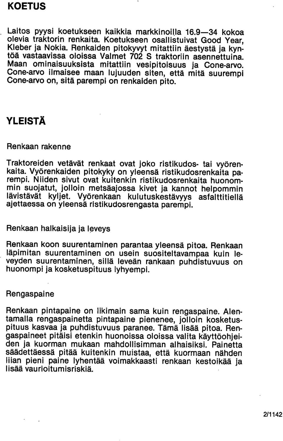 Cone-arvo ilmaisee maan lujuuden siten, että mitä suurempi Cone-arvo on, sitä parempi on renkaiden pito. YLEISTÄ Renkaan rakenne Traktoreiden vetävät renkaat ovat joko ristikudos- tai vyörenkaita.