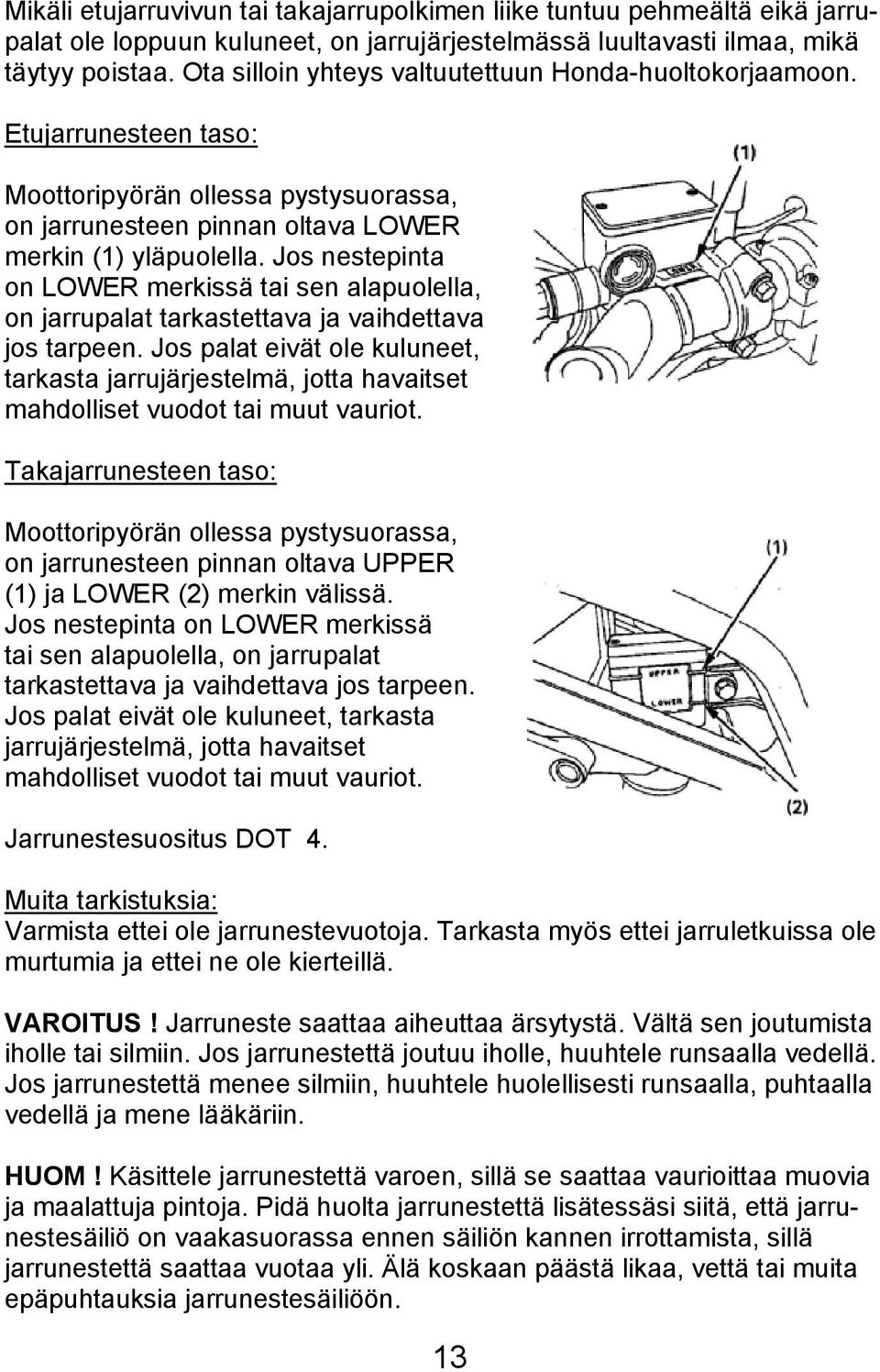 Jos nestepinta on LOWER merkissä tai sen alapuolella, on jarrupalat tarkastettava ja vaihdettava jos tarpeen.