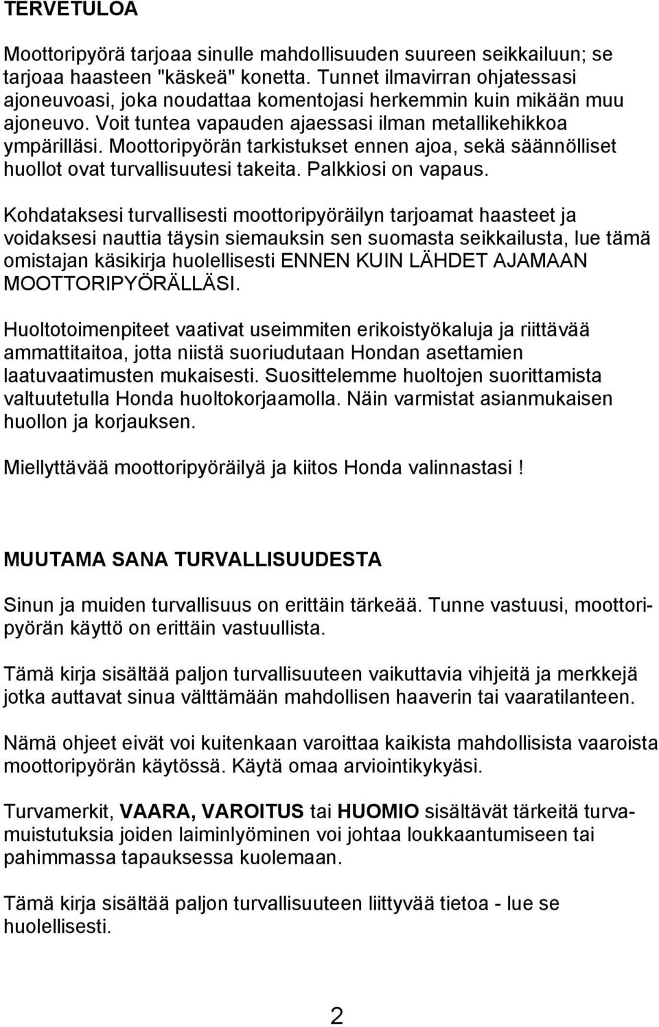 Moottoripyörän tarkistukset ennen ajoa, sekä säännölliset huollot ovat turvallisuutesi takeita. Palkkiosi on vapaus.