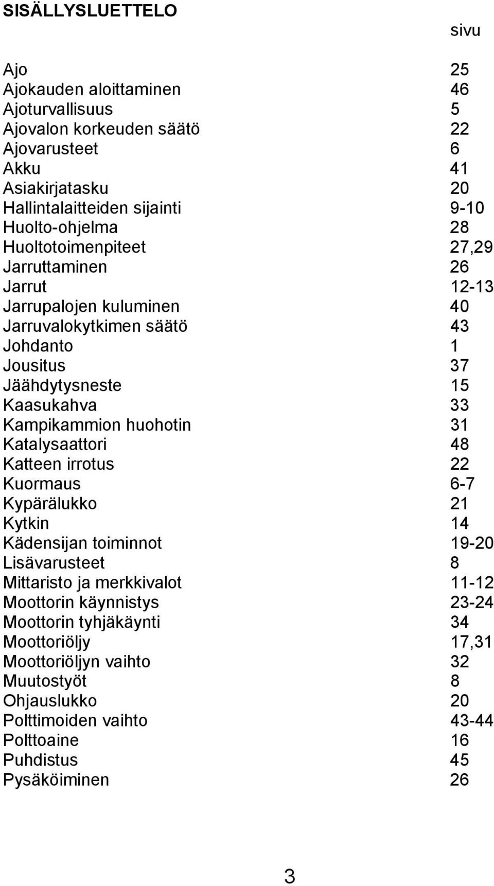 Kampikammion huohotin 31 Katalysaattori 48 Katteen irrotus 22 Kuormaus 6-7 Kypärälukko 21 Kytkin 14 Kädensijan toiminnot 19-20 Lisävarusteet 8 Mittaristo ja merkkivalot 11-12