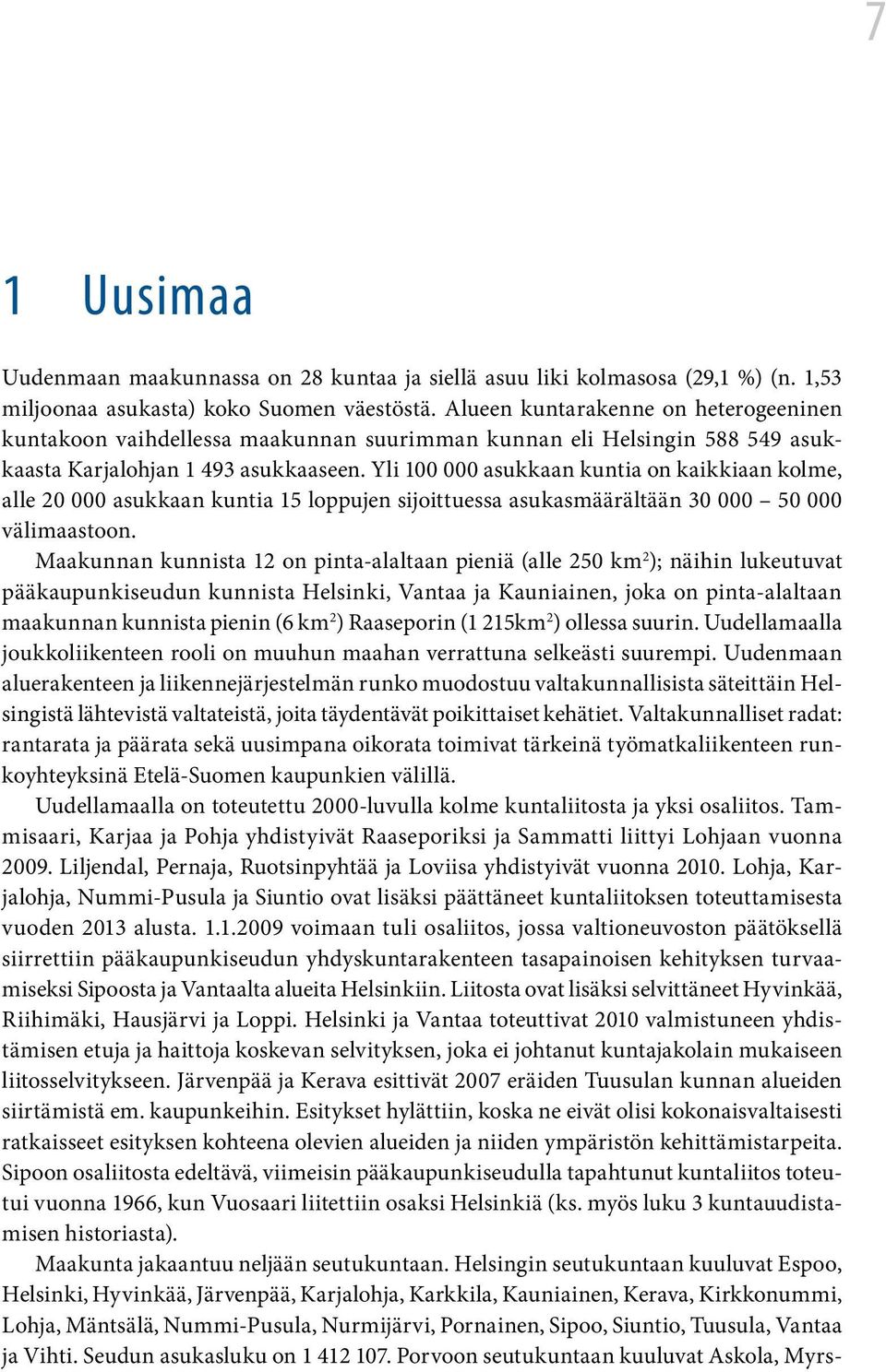 Yli 100 000 asukkaan kuntia on kaikkiaan kolme, alle 20 000 asukkaan kuntia 15 loppujen sijoittuessa asukasmäärältään 30 000 50 000 välimaastoon.