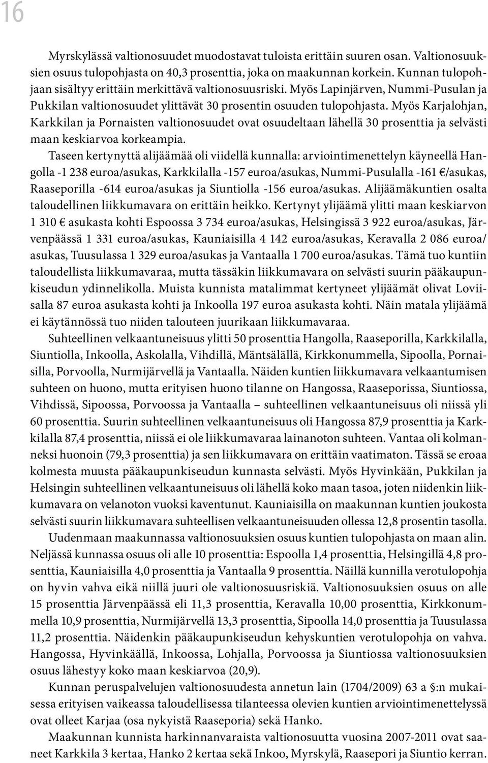 Myös Karjalohjan, Karkkilan ja Pornaisten valtionosuudet ovat osuudeltaan lähellä 30 prosenttia ja selvästi maan keskiarvoa korkeampia.