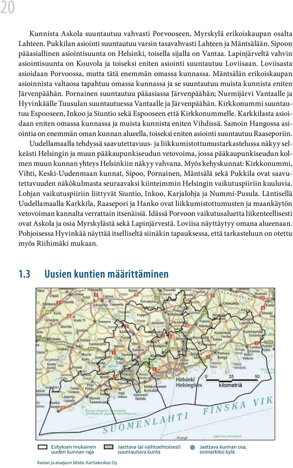 Loviisasta asioidaan Porvoossa, mutta tätä enemmän omassa kunnassa. Mäntsälän erikoiskaupan asioinnista valtaosa tapahtuu omassa kunnassa ja se suuntautuu muista kunnista eniten Järvenpäähän.