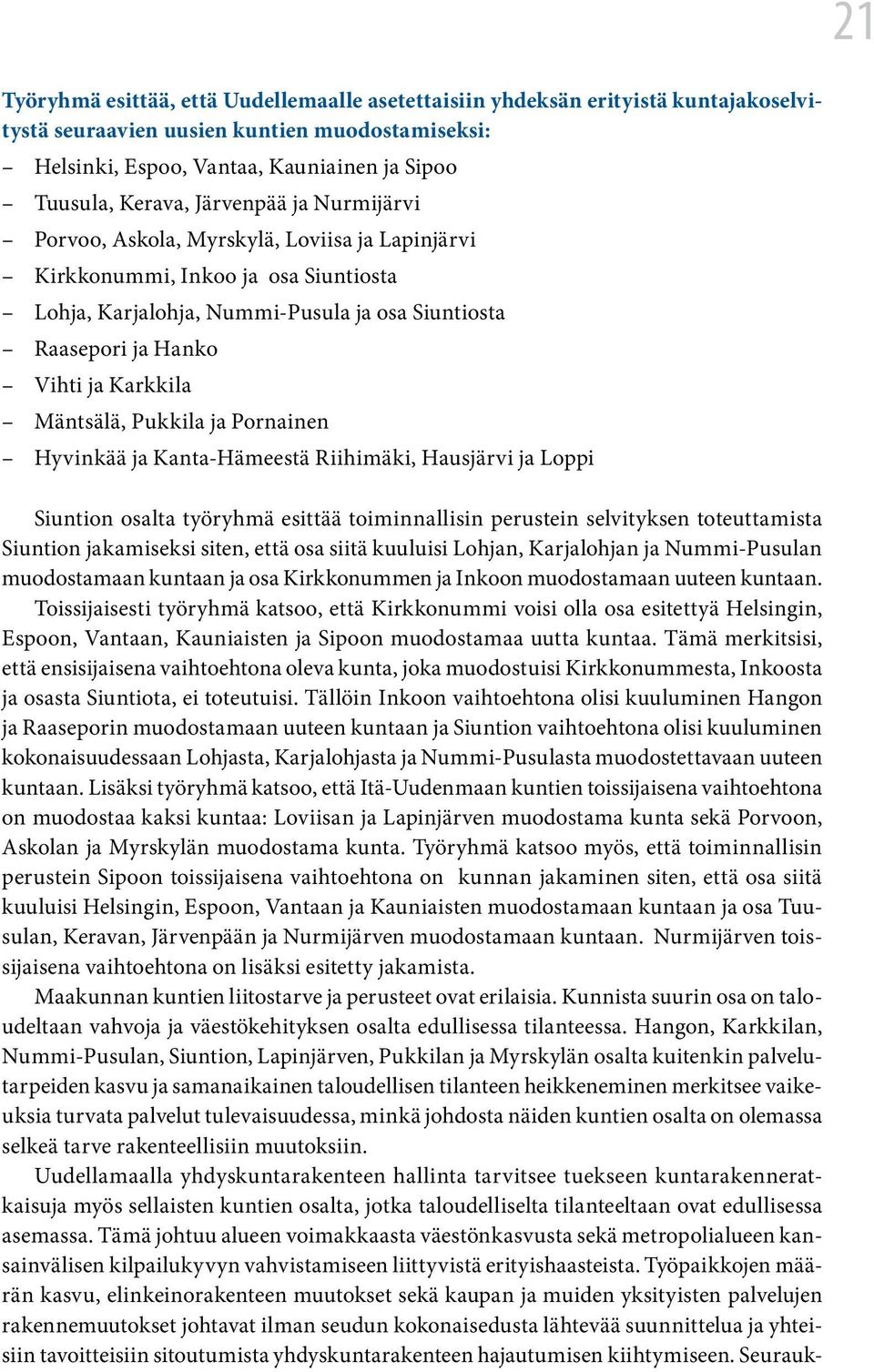 Mäntsälä, Pukkila ja Pornainen Hyvinkää ja Kanta-Hämeestä Riihimäki, Hausjärvi ja Loppi Siuntion osalta työryhmä esittää toiminnallisin perustein selvityksen toteuttamista Siuntion jakamiseksi siten,