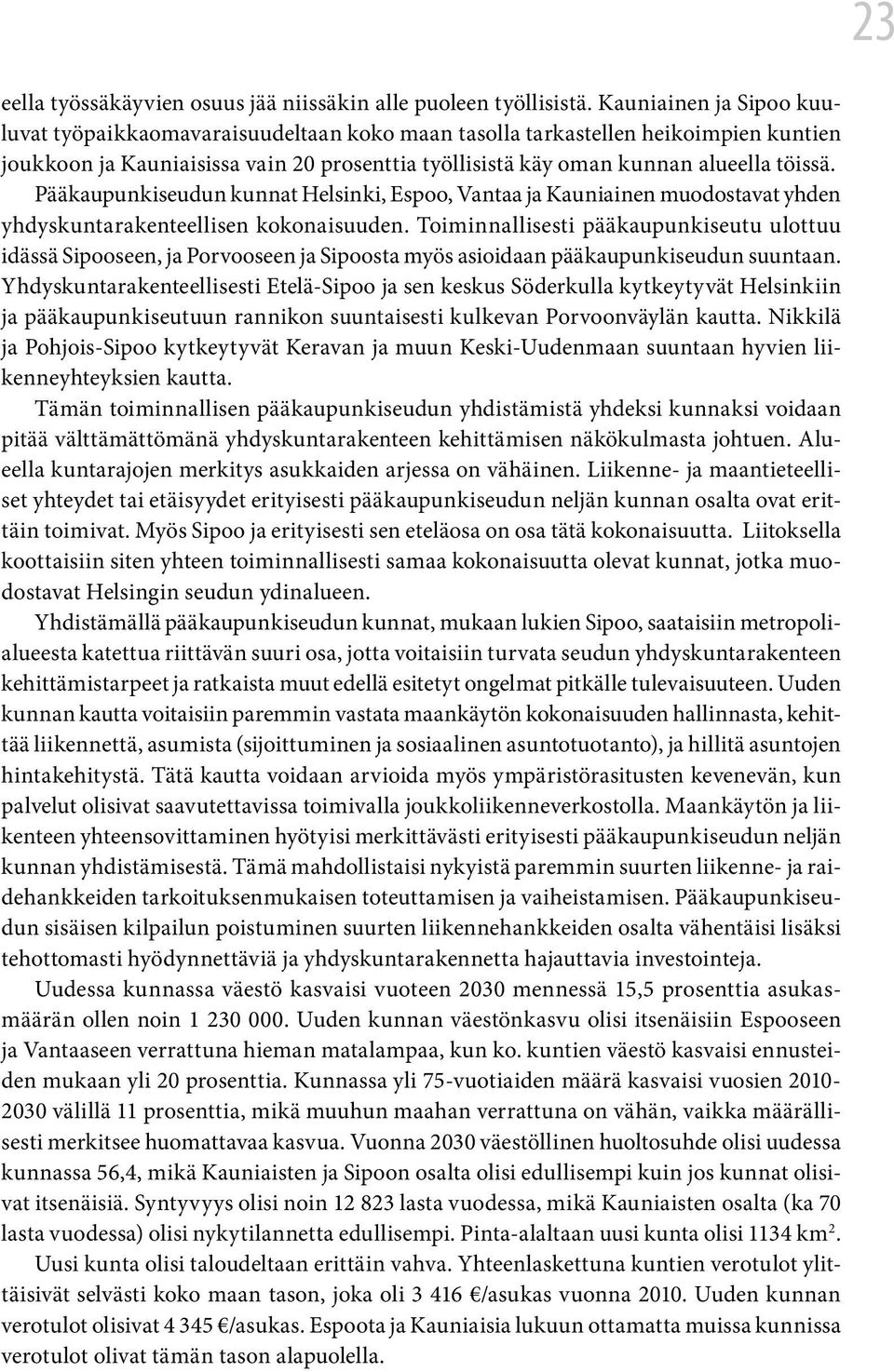 Pääkaupunkiseudun kunnat Helsinki, Espoo, Vantaa ja Kauniainen muodostavat yhden yhdyskuntarakenteellisen kokonaisuuden.