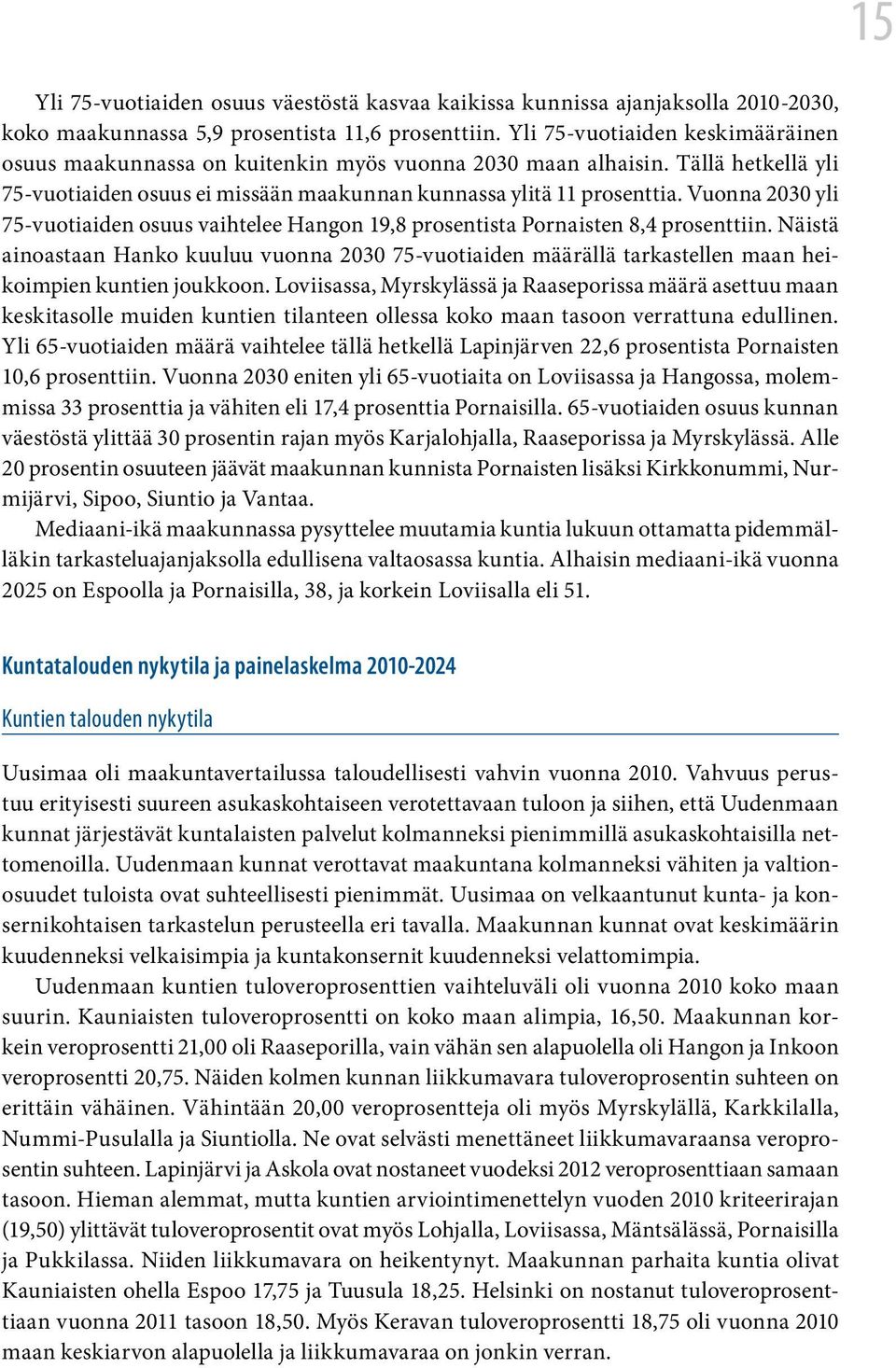 Vuonna 2030 yli 75-vuotiaiden osuus vaihtelee Hangon 19,8 prosentista Pornaisten 8,4 prosenttiin.