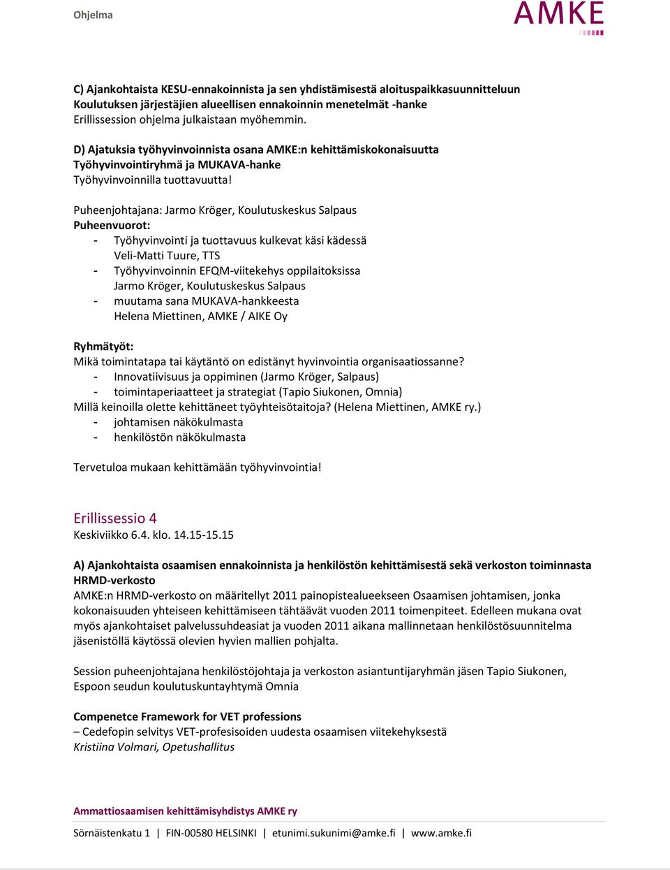 Puheenjohtajana: Jarmo Kröger, Koulutuskeskus Salpaus Puheenvuorot: - Työhyvinvointi ja tuottavuus kulkevat käsi kädessä Veli-Matti Tuure, TTS - Työhyvinvoinnin EFQM-viitekehys oppilaitoksissa Jarmo