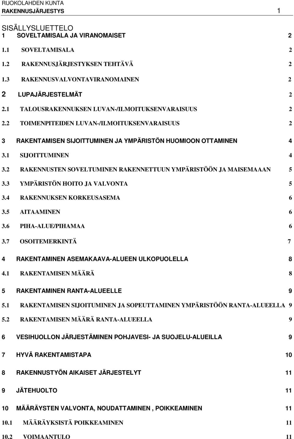 2 RAKENNUSTEN SOVELTUMINEN RAKENNETTUUN YMPÄRISTÖÖN JA MAISEMAAAN 5 3.3 YMPÄRISTÖN HOITO JA VALVONTA 5 3.4 RAKENNUKSEN KORKEUSASEMA 6 3.5 AITAAMINEN 6 3.6 PIHA-ALUE/PIHAMAA 6 3.