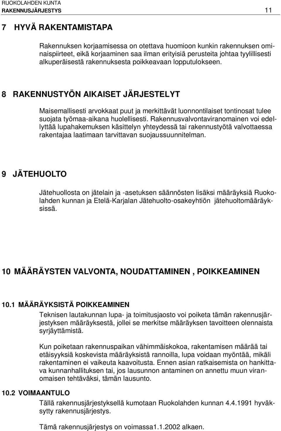 8 RAKENNUSTYÖN AIKAISET JÄRJESTELYT Maisemallisesti arvokkaat puut ja merkittävät luonnontilaiset tontinosat tulee suojata työmaa-aikana huolellisesti.