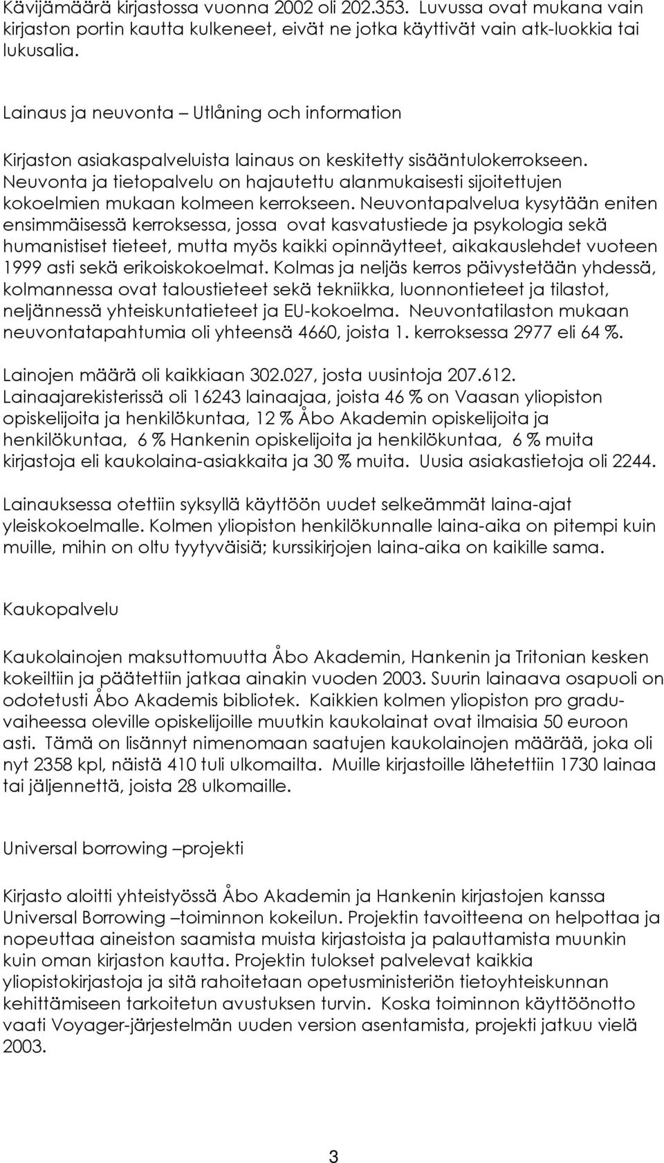 Neuvonta ja tietopalvelu on hajautettu alanmukaisesti sijoitettujen kokoelmien mukaan kolmeen kerrokseen.