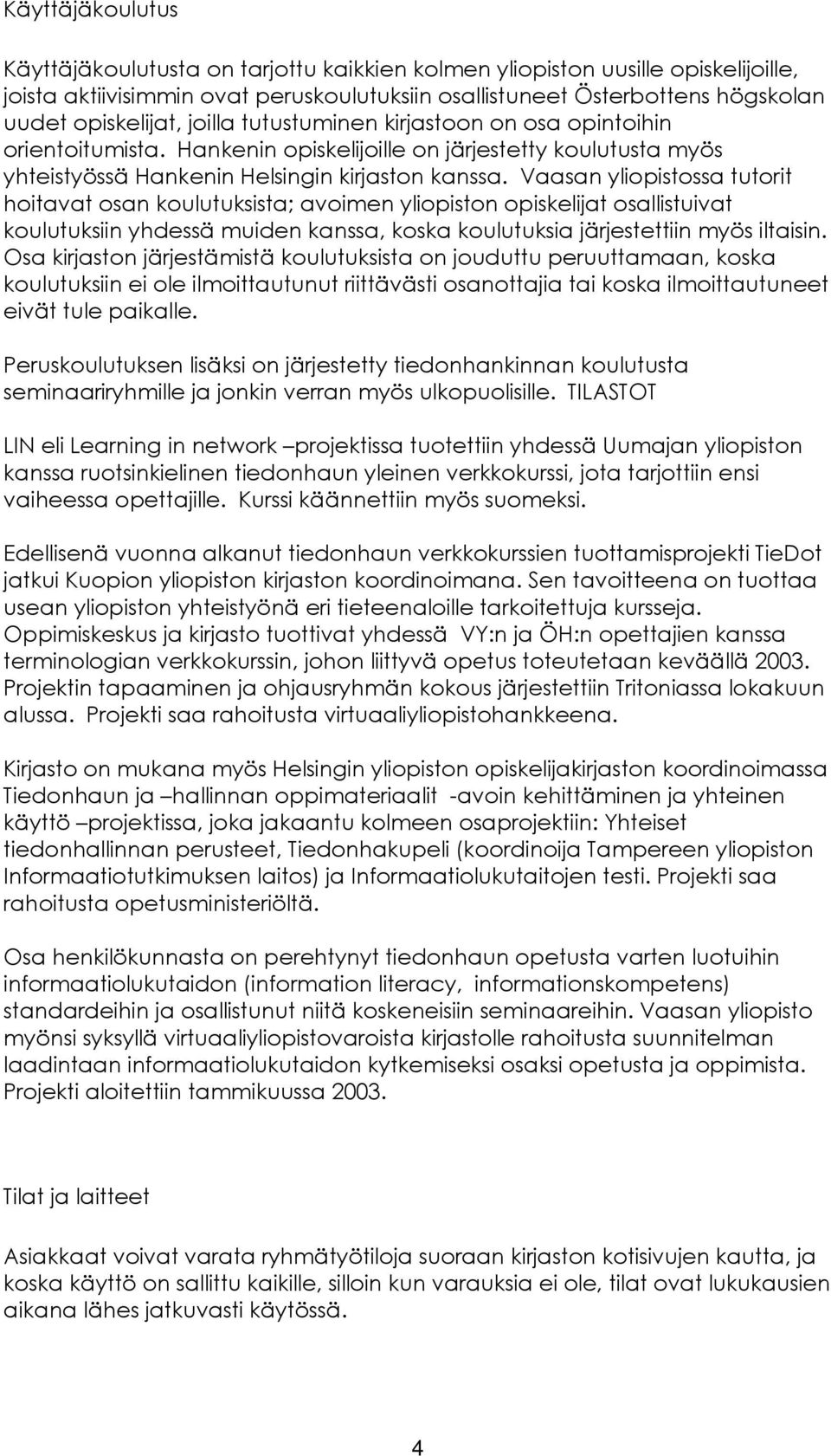 Vaasan yliopistossa tutorit hoitavat osan koulutuksista; avoimen yliopiston opiskelijat osallistuivat koulutuksiin yhdessä muiden kanssa, koska koulutuksia järjestettiin myös iltaisin.