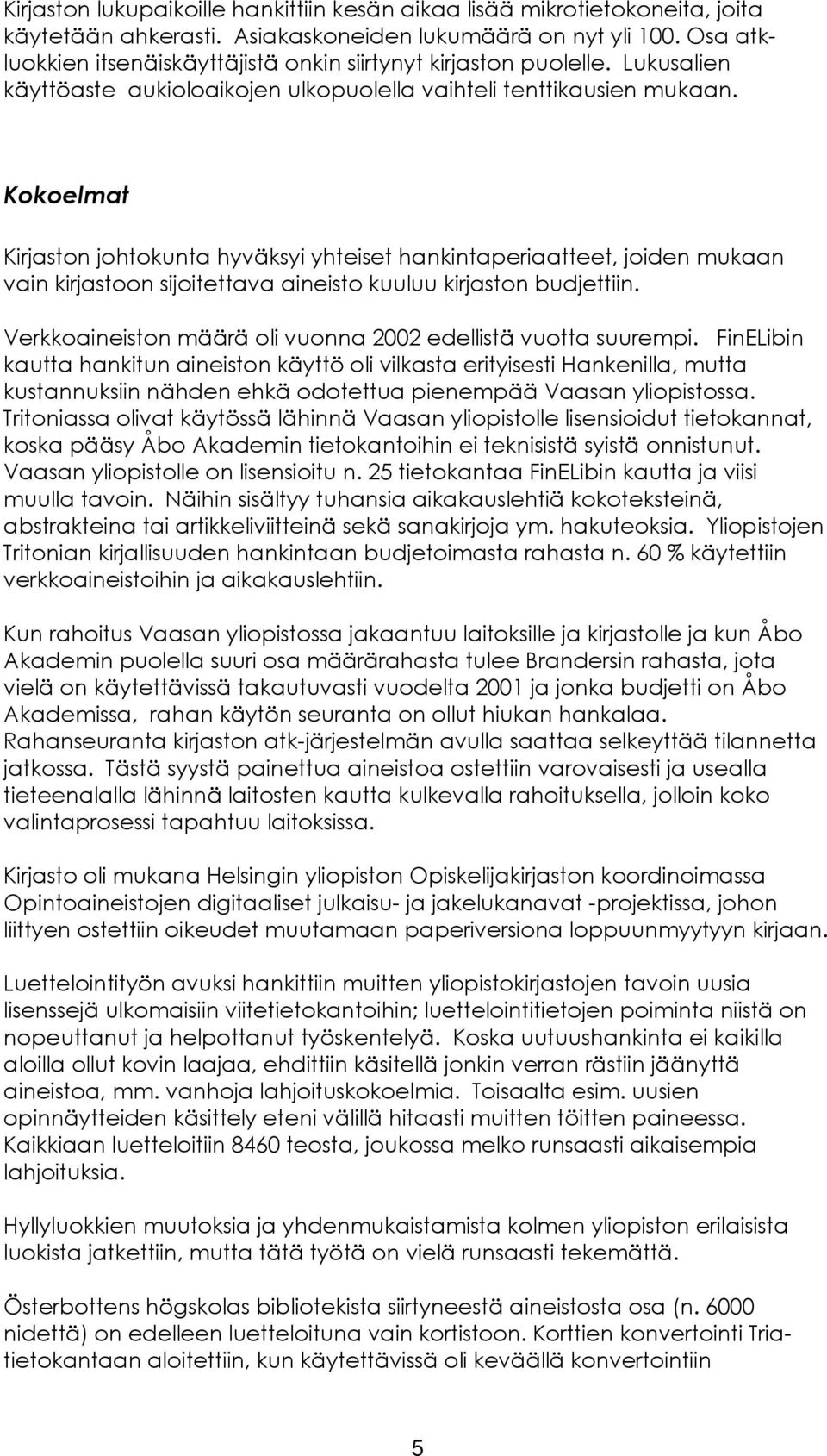Kokoelmat Kirjaston johtokunta hyväksyi yhteiset hankintaperiaatteet, joiden mukaan vain kirjastoon sijoitettava aineisto kuuluu kirjaston budjettiin.