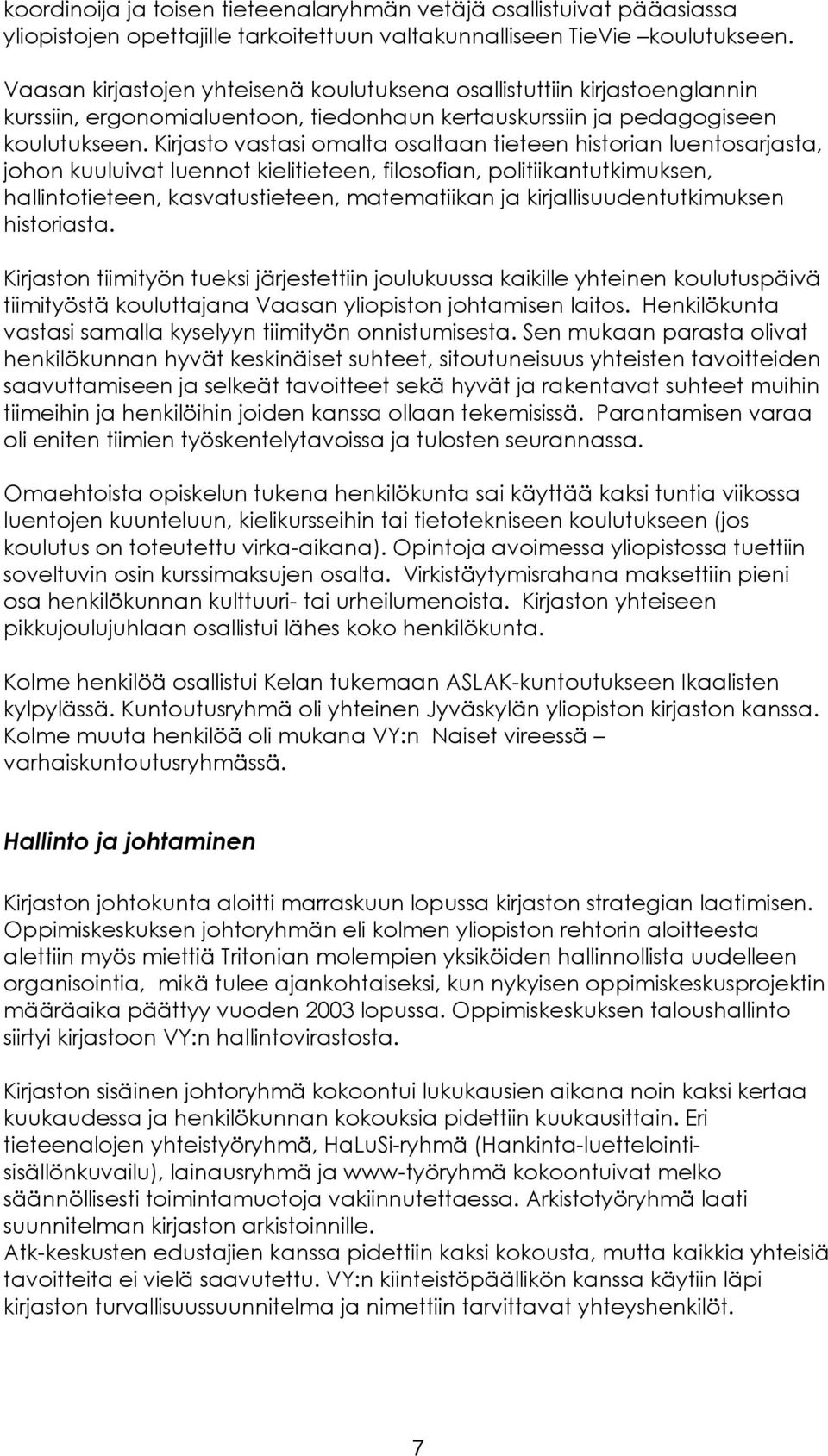 Kirjasto vastasi omalta osaltaan tieteen historian luentosarjasta, johon kuuluivat luennot kielitieteen, filosofian, politiikantutkimuksen, hallintotieteen, kasvatustieteen, matematiikan ja