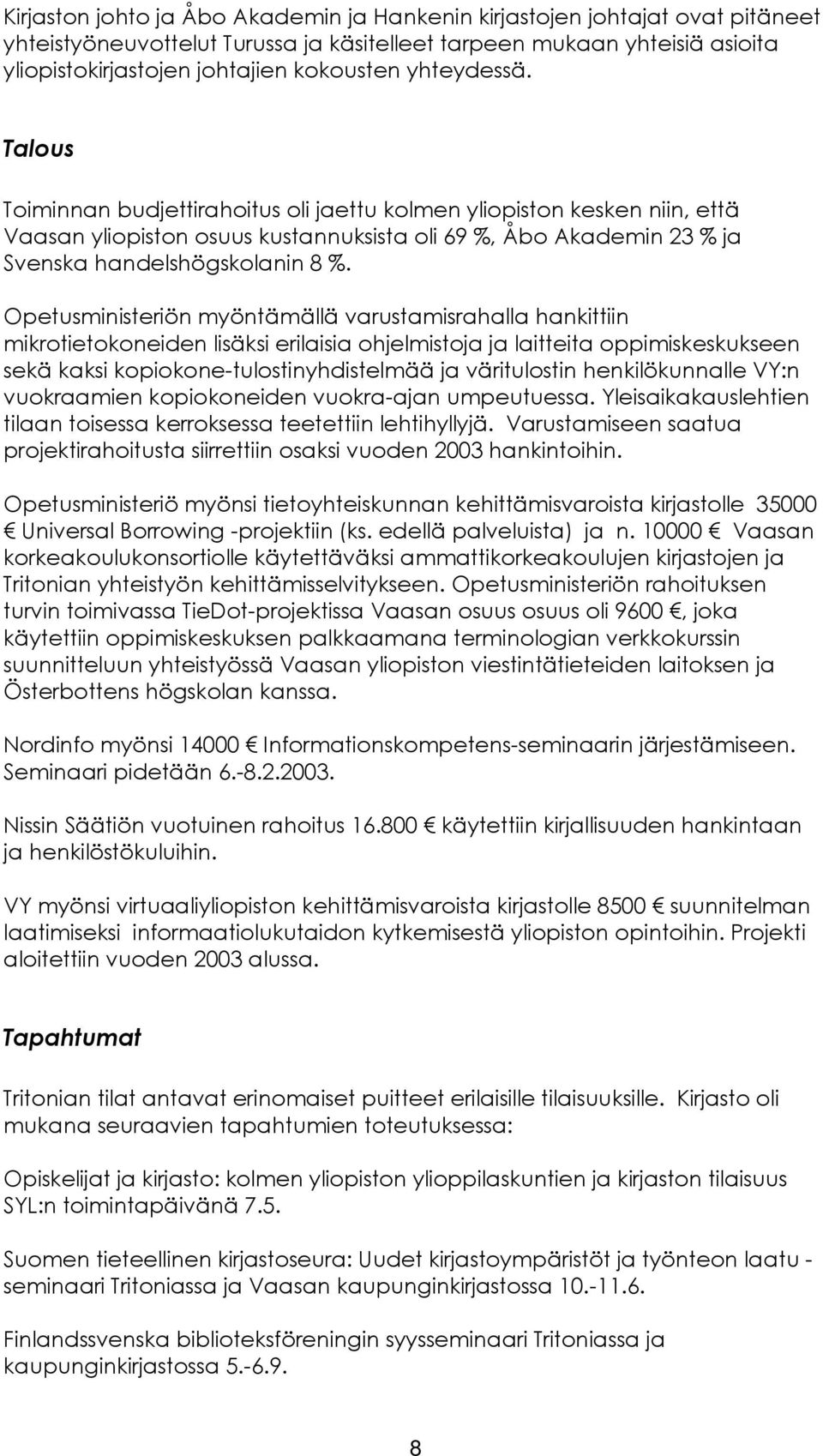 Opetusministeriön myöntämällä varustamisrahalla hankittiin mikrotietokoneiden lisäksi erilaisia ohjelmistoja ja laitteita oppimiskeskukseen sekä kaksi kopiokone-tulostinyhdistelmää ja väritulostin