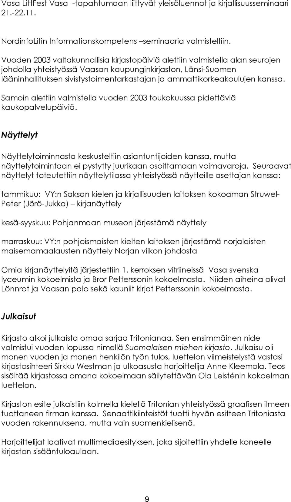 ammattikorkeakoulujen kanssa. Samoin alettiin valmistella vuoden 2003 toukokuussa pidettäviä kaukopalvelupäiviä.