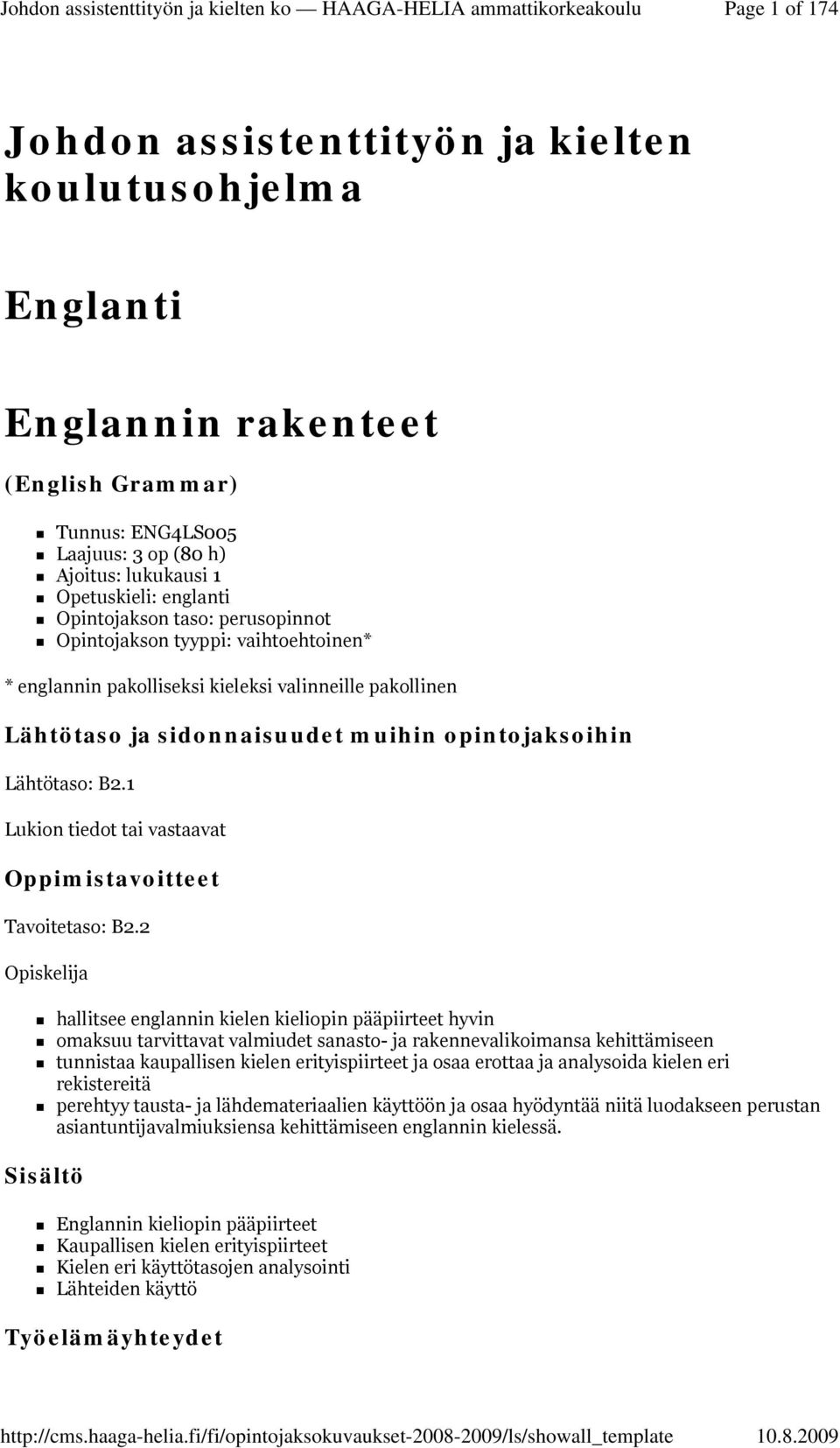 2 Opiskelija hallitsee englannin kielen kieliopin pääpiirteet hyvin omaksuu tarvittavat valmiudet sanasto- ja rakennevalikoimansa kehittämiseen tunnistaa kaupallisen kielen erityispiirteet ja osaa