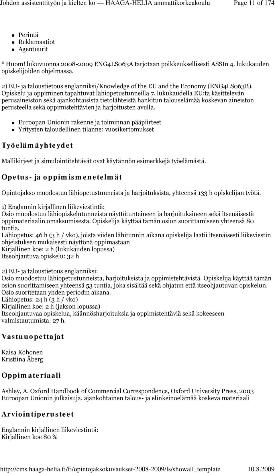 lukukaudella EU:ta käsittelevän perusaineiston sekä ajankohtaisista tietolähteistä hankitun talouselämää koskevan aineiston perusteella sekä oppimistehtävien ja harjoitusten avulla.