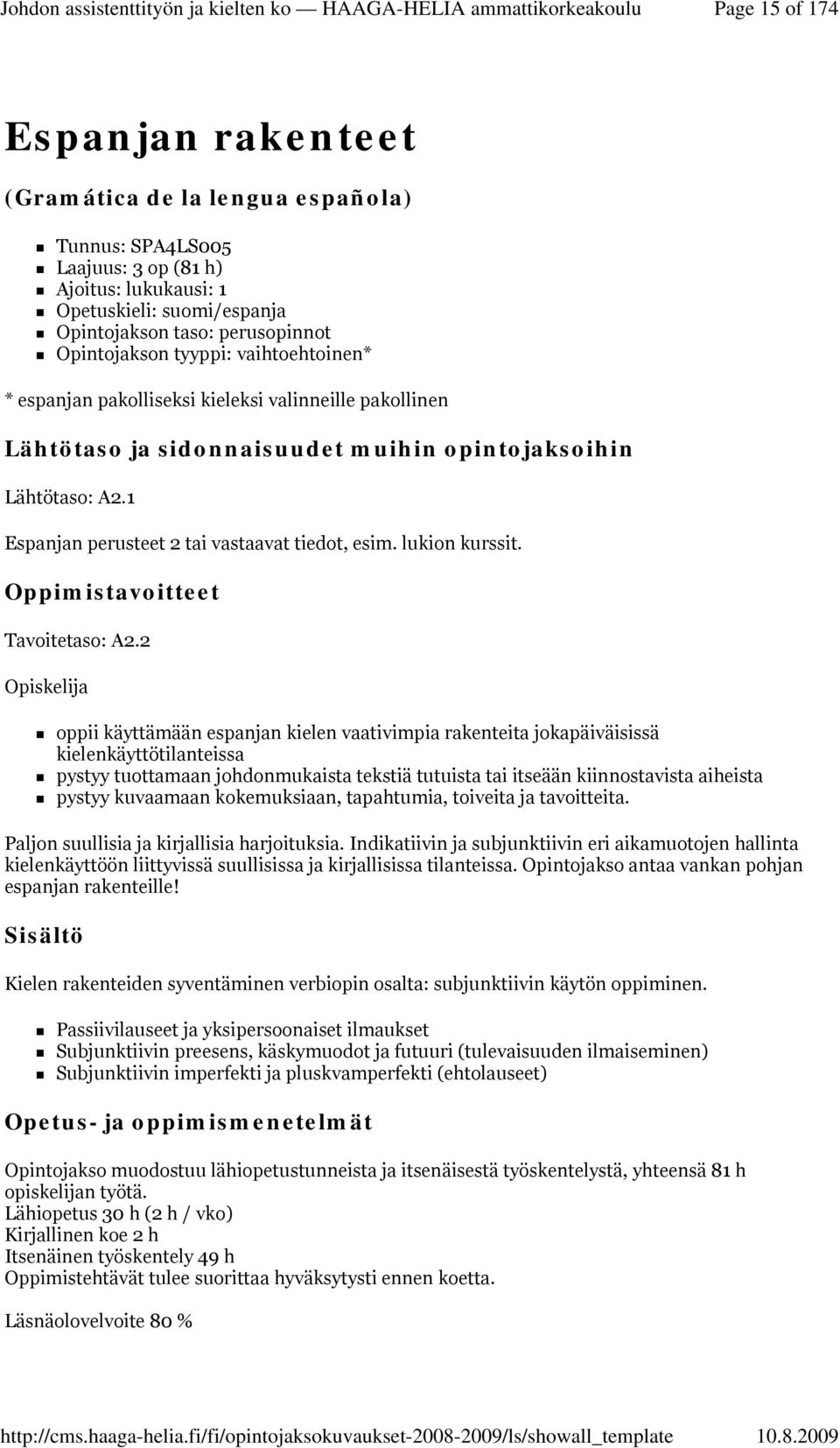 2 Opiskelija oppii käyttämään espanjan kielen vaativimpia rakenteita jokapäiväisissä kielenkäyttötilanteissa pystyy tuottamaan johdonmukaista tekstiä tutuista tai itseään kiinnostavista aiheista