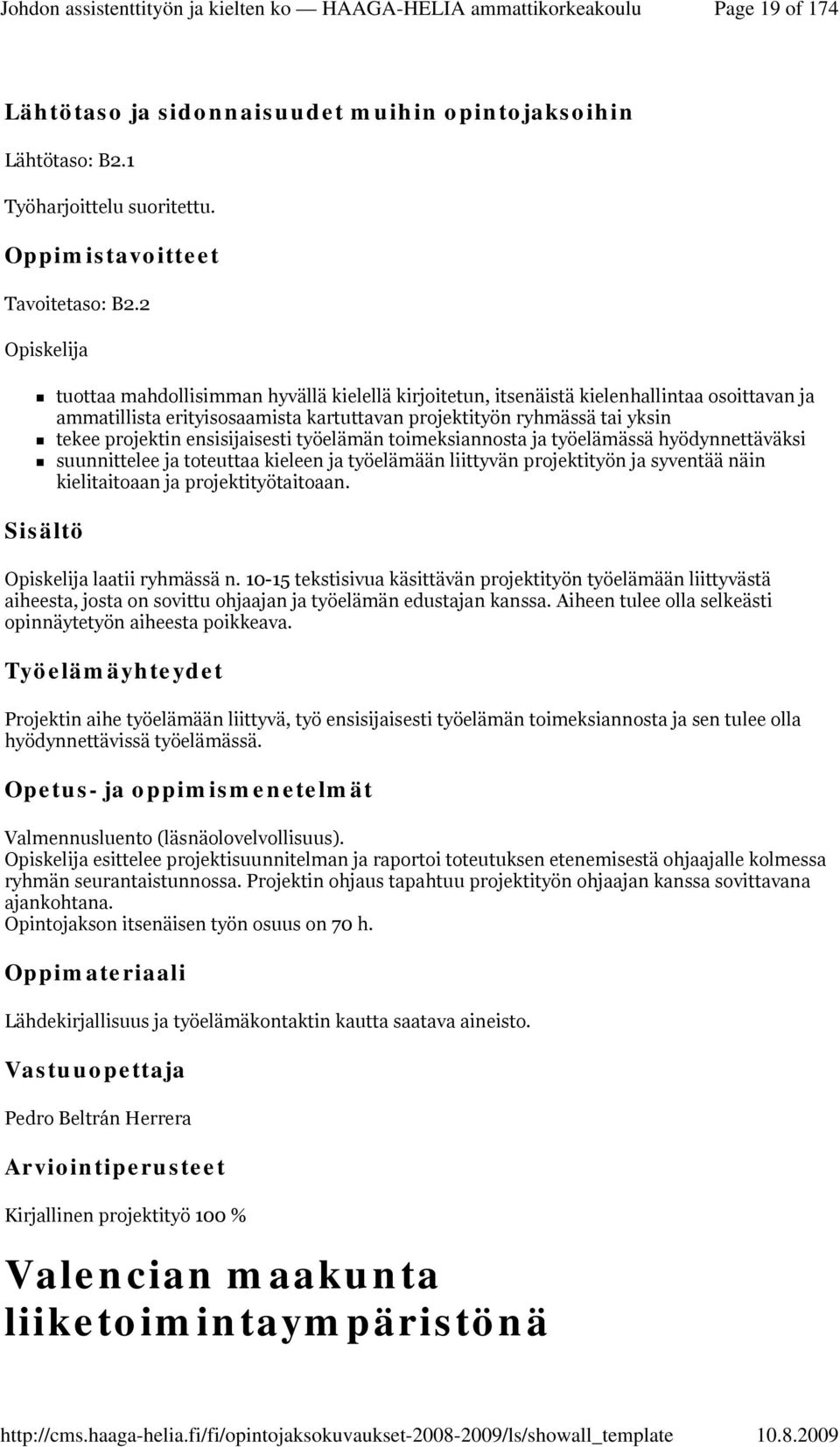 ensisijaisesti työelämän toimeksiannosta ja työelämässä hyödynnettäväksi suunnittelee ja toteuttaa kieleen ja työelämään liittyvän projektityön ja syventää näin kielitaitoaan ja projektityötaitoaan.