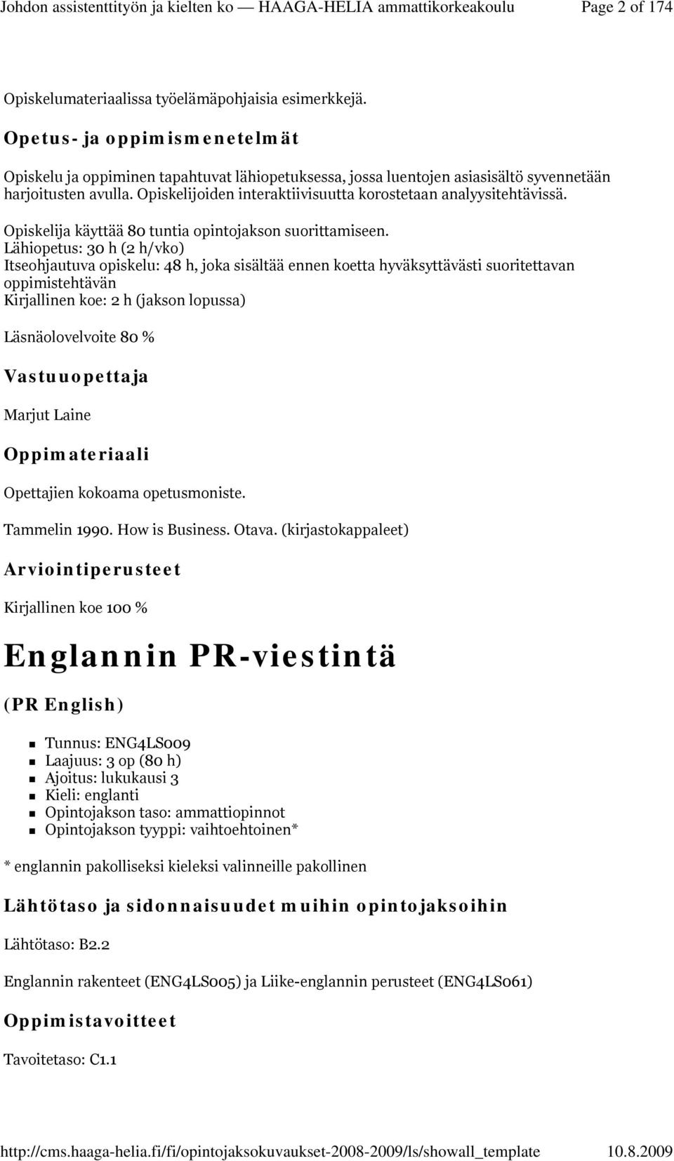 Lähiopetus: 30 h (2 h/vko) Itseohjautuva opiskelu: 48 h, joka sisältää ennen koetta hyväksyttävästi suoritettavan oppimistehtävän Kirjallinen koe: 2 h (jakson lopussa) Läsnäolovelvoite 80 %